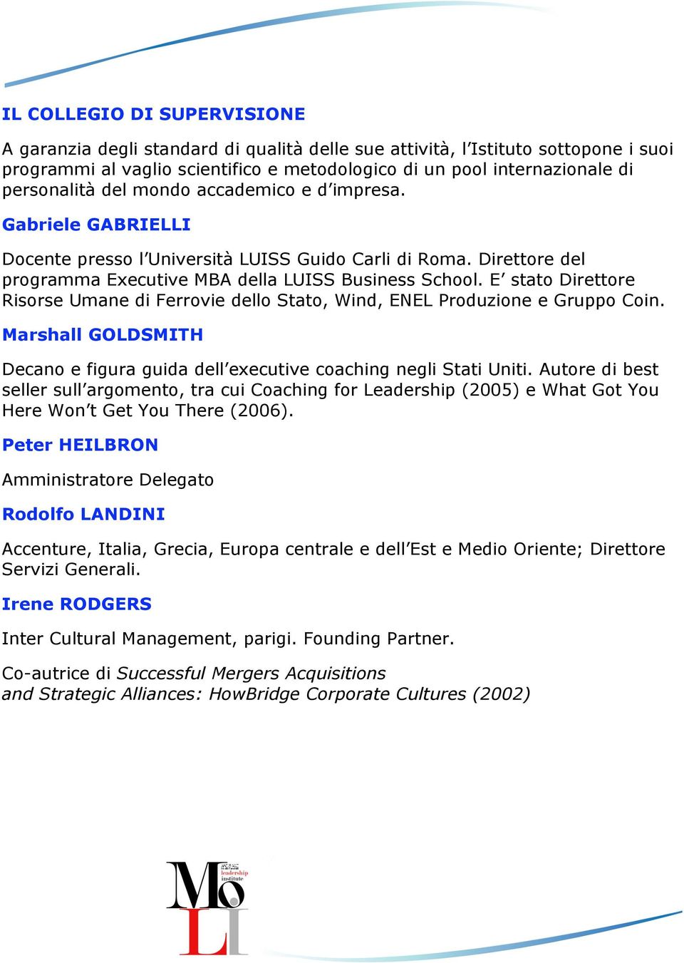 E stato Direttore Risorse Umane di Ferrovie dello Stato, Wind, ENEL Produzione e Gruppo Coin. Marshall GOLDSMITH Decano e figura guida dell executive coaching negli Stati Uniti.