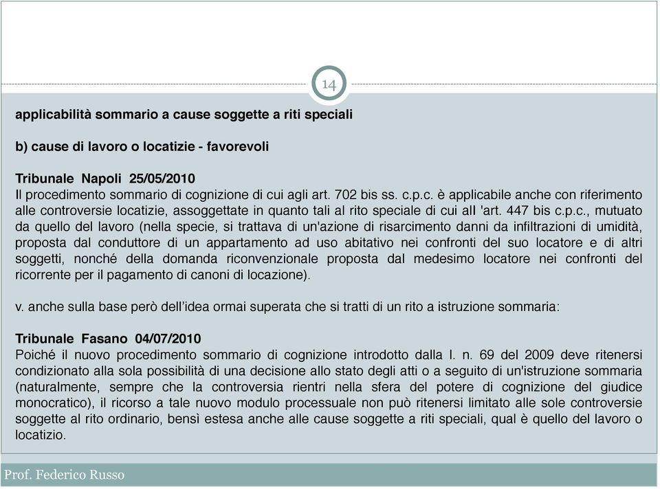 p.c. è applicabile anche con riferimento alle controversie locatizie, assoggettate in quanto tali al rito speciale di cui ali 'art. 447 bis c.p.c., mutuato da quello del lavoro (nella specie, si