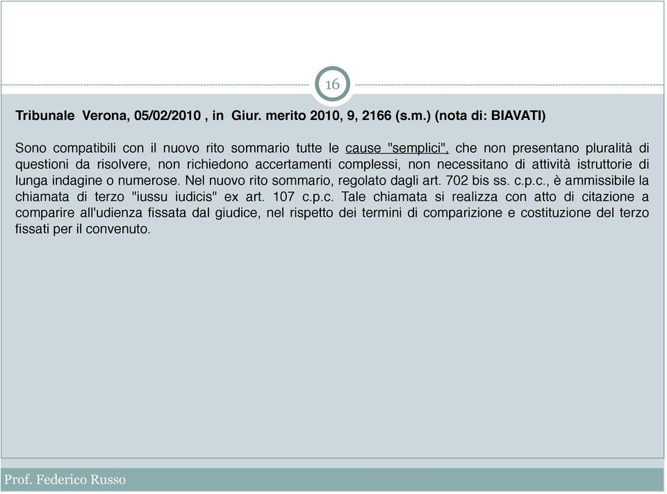 ) (nota di: BIAVATI) " Sono compatibili con il nuovo rito sommario tutte le cause "semplici", che non presentano pluralità di questioni da risolvere, non