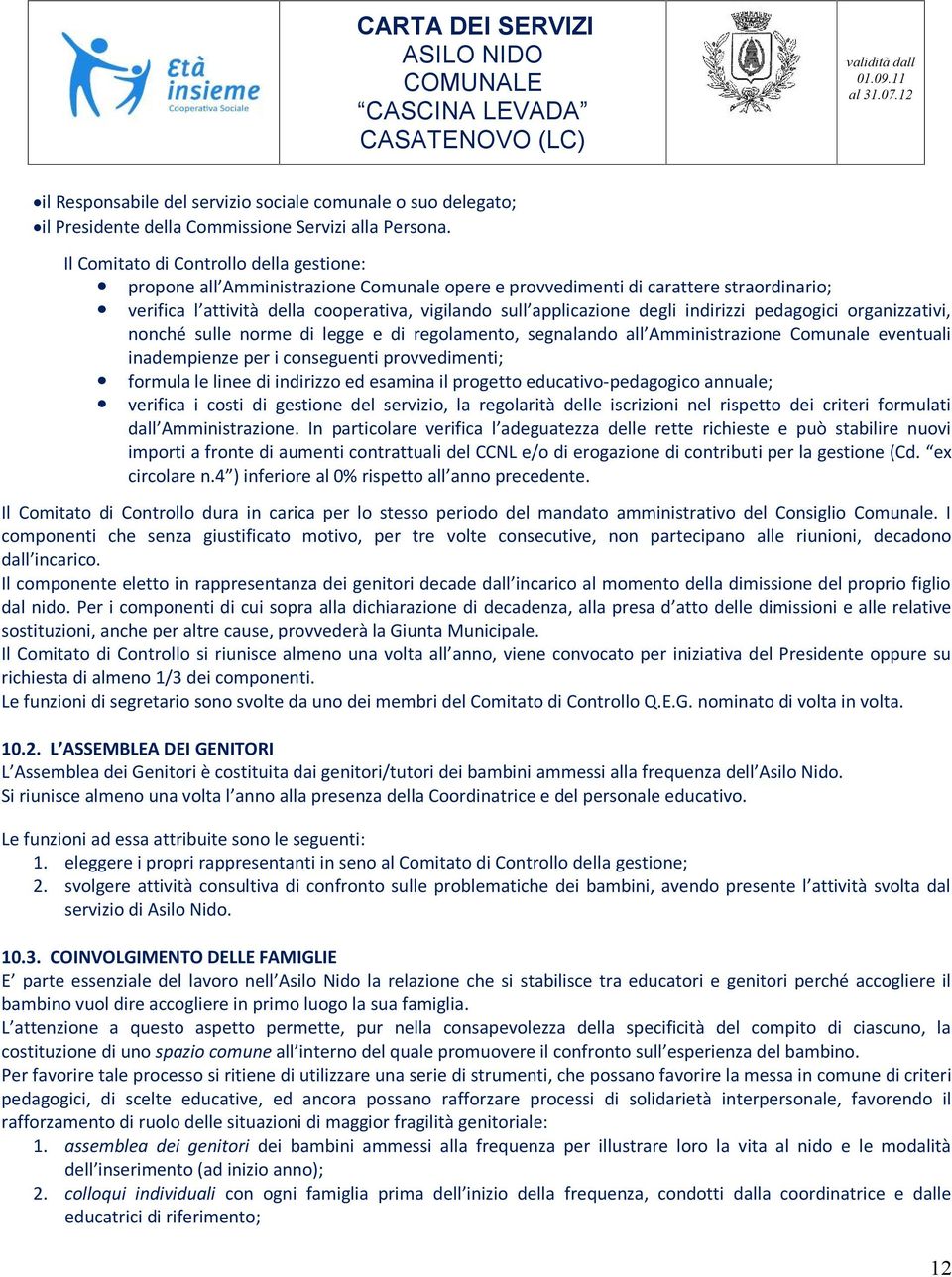 degli indirizzi pedagogici organizzativi, nonché sulle norme di legge e di regolamento, segnalando all Amministrazione Comunale eventuali inadempienze per i conseguenti provvedimenti; formula le