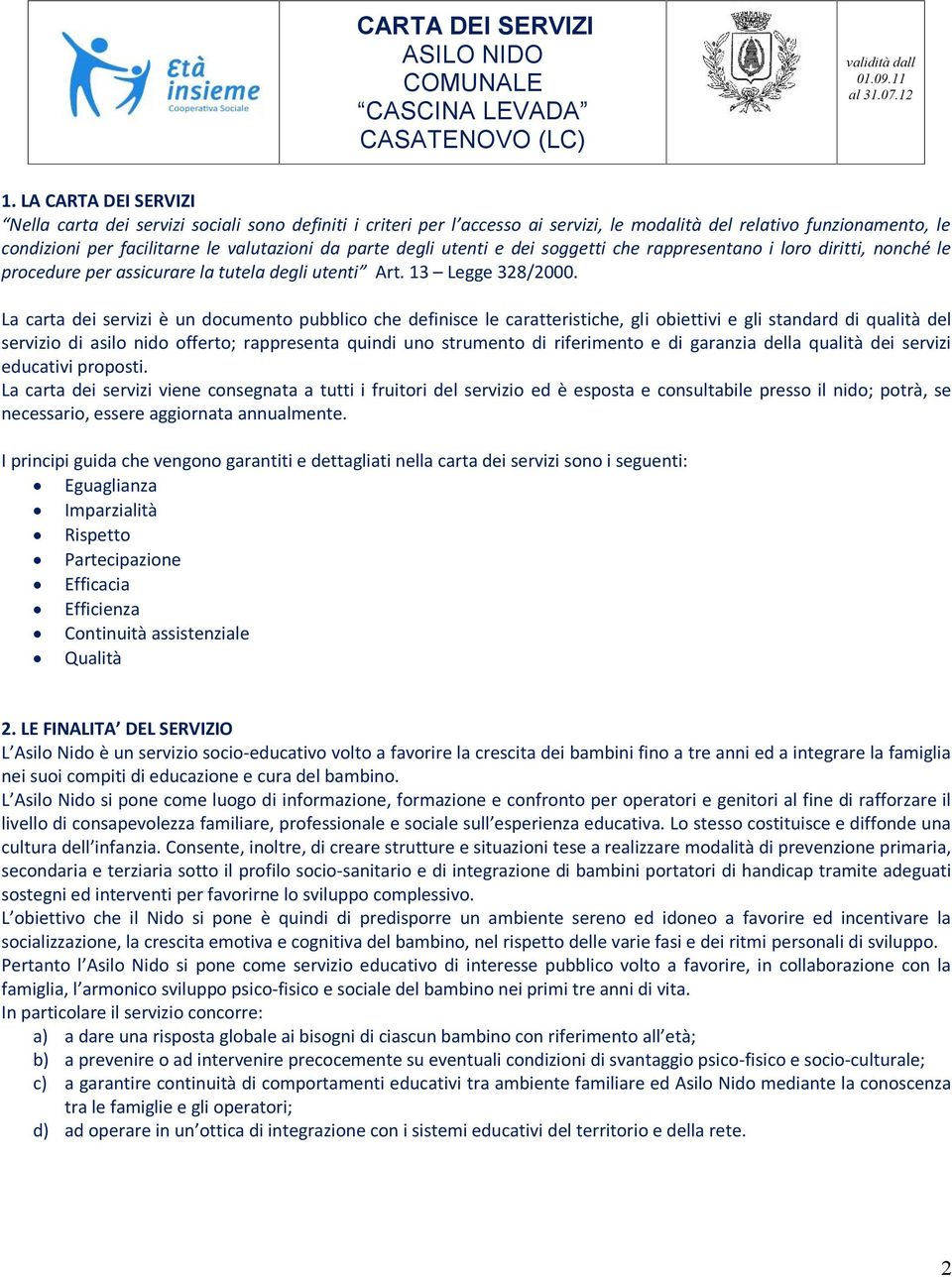 La carta dei servizi è un documento pubblico che definisce le caratteristiche, gli obiettivi e gli standard di qualità del servizio di asilo nido offerto; rappresenta quindi uno strumento di