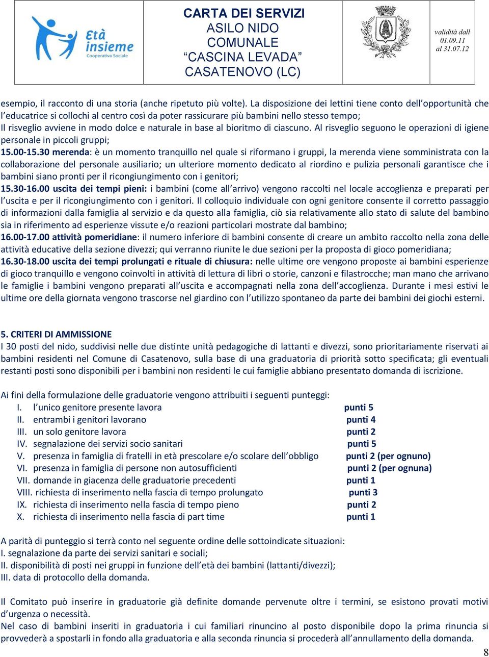 in base al bioritmo di ciascuno. Al risveglio seguono le operazioni di igiene personale in piccoli gruppi; 15.00-15.