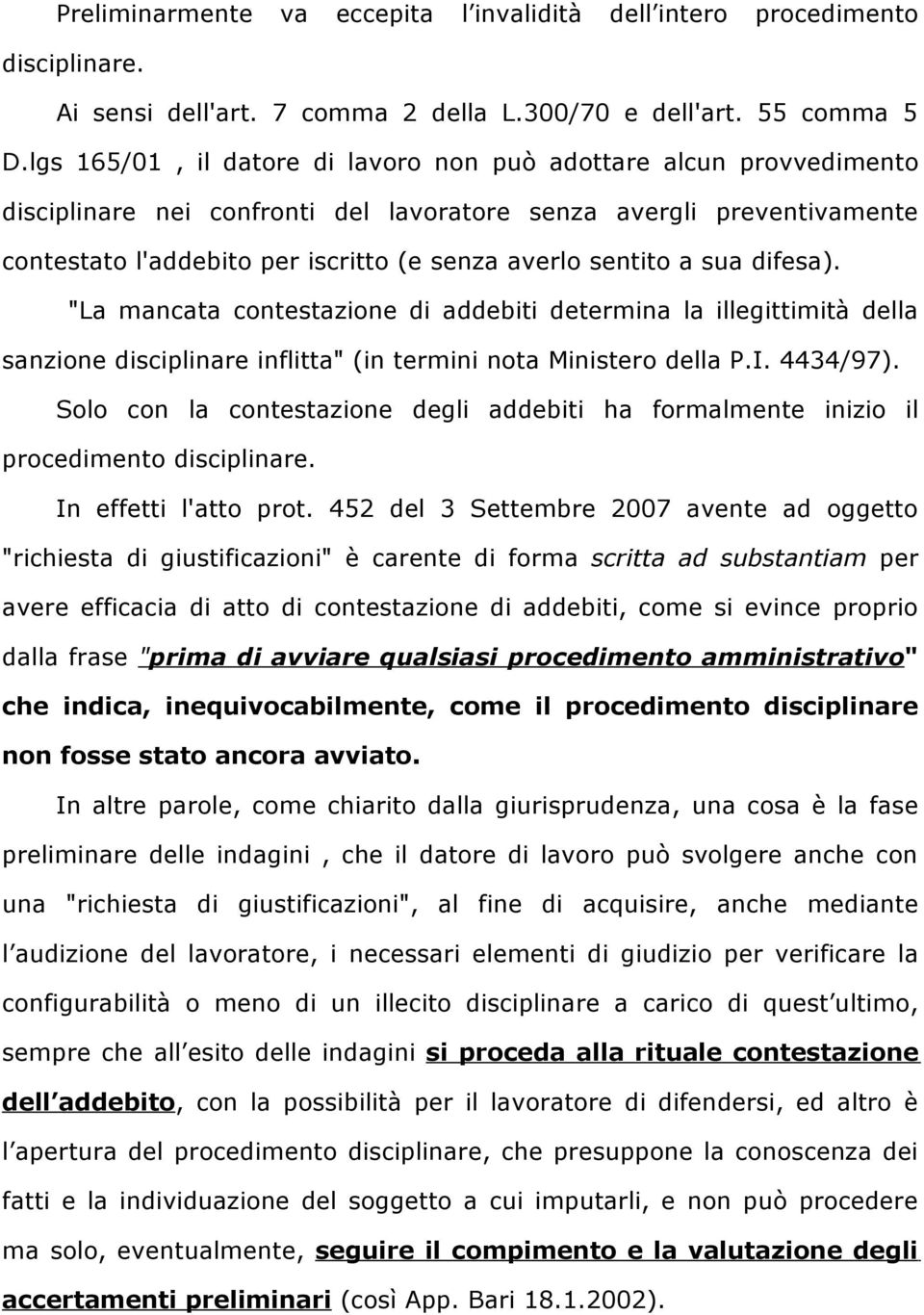 a sua difesa). "La mancata contestazione di addebiti determina la illegittimità della sanzione disciplinare inflitta" (in termini nota Ministero della P.I. 4434/97).