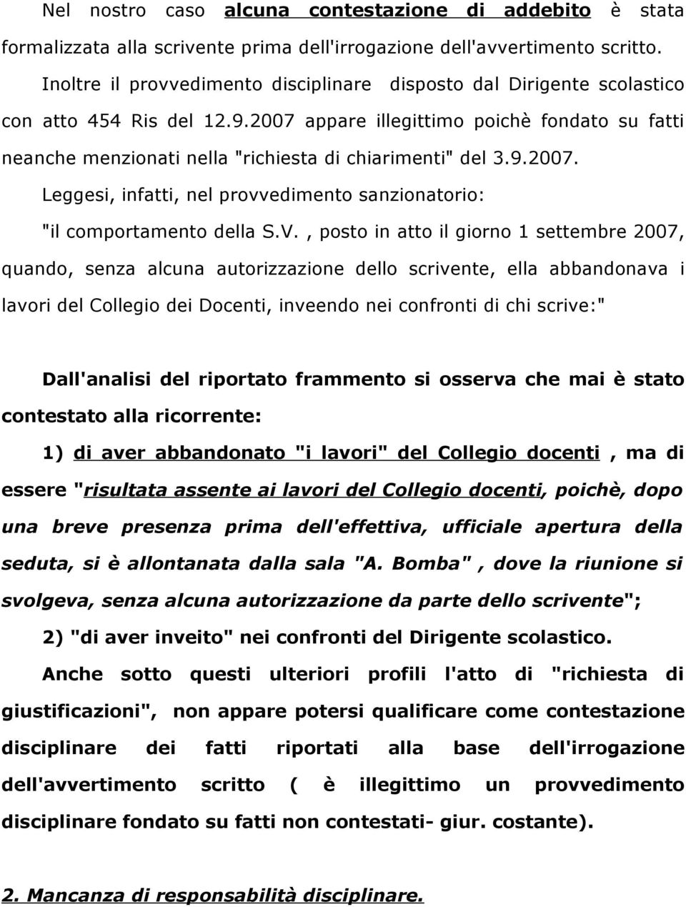 2007 appare illegittimo poichè fondato su fatti neanche menzionati nella "richiesta di chiarimenti" del 3.9.2007. Leggesi, infatti, nel provvedimento sanzionatorio: "il comportamento della S.V.