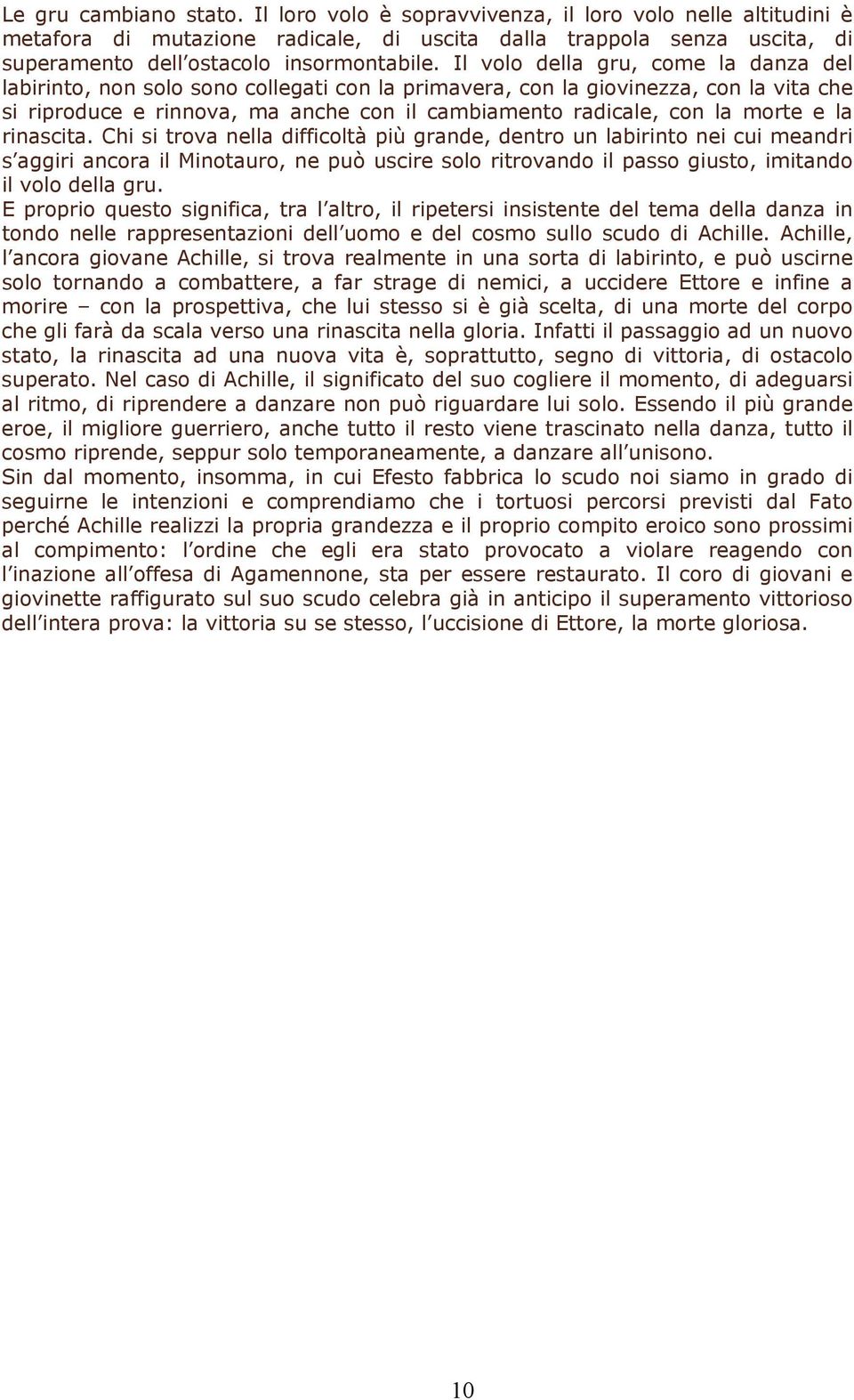 e la rinascita. Chi si trova nella difficoltà più grande, dentro un labirinto nei cui meandri s aggiri ancora il Minotauro, ne può uscire solo ritrovando il passo giusto, imitando il volo della gru.