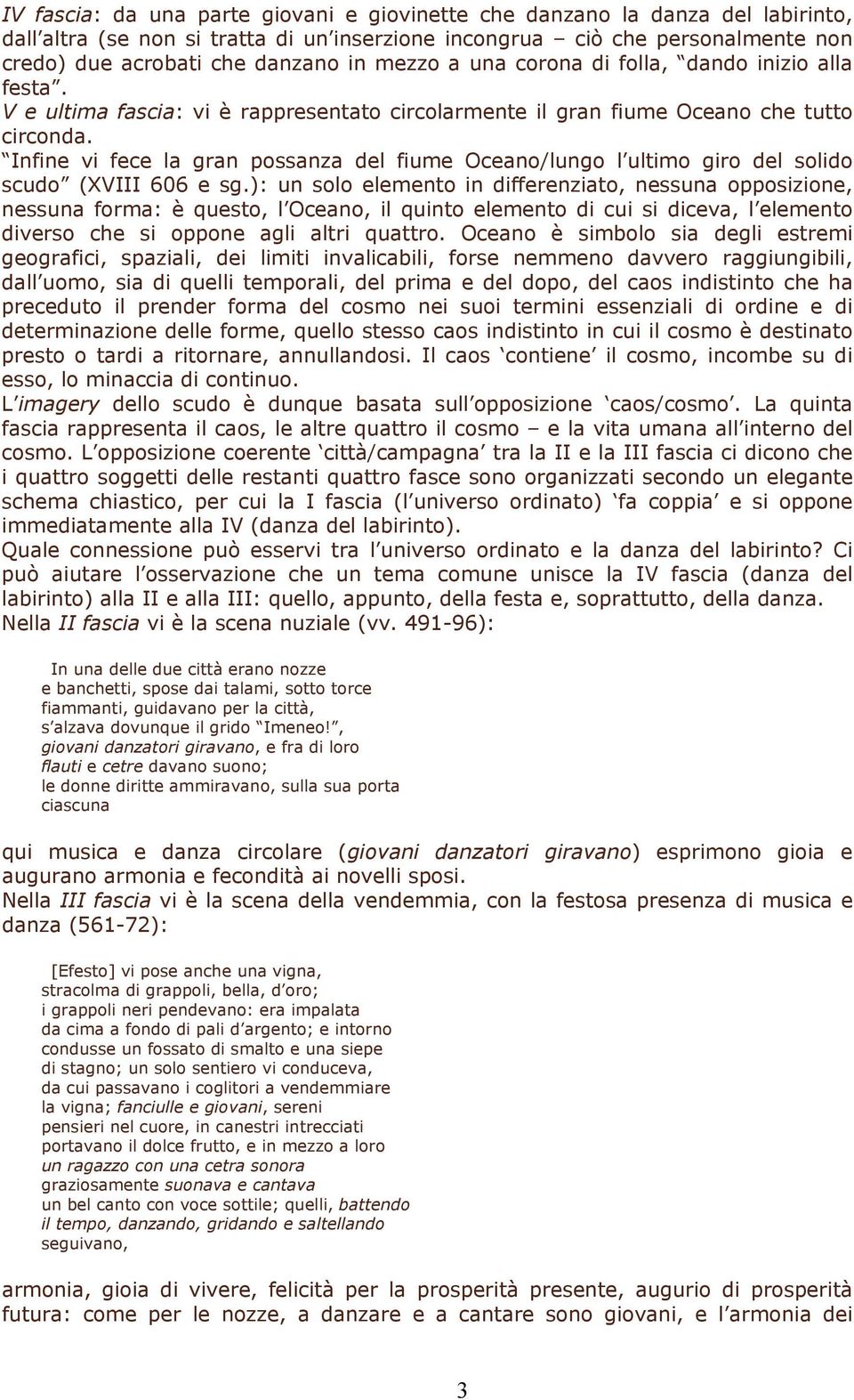 Infine vi fece la gran possanza del fiume Oceano/lungo l ultimo giro del solido scudo (XVIII 606 e sg.