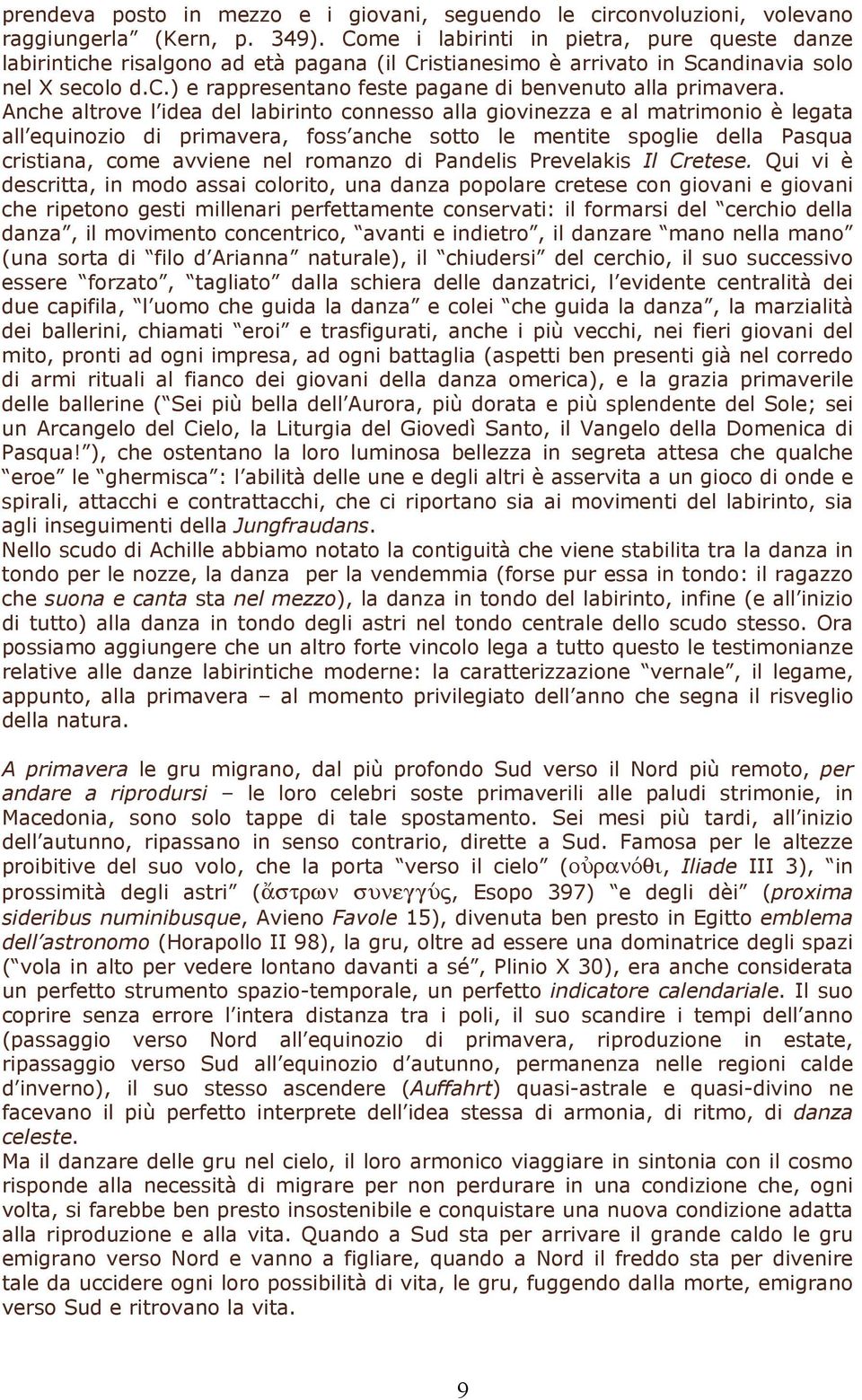 Anche altrove l idea del labirinto connesso alla giovinezza e al matrimonio è legata all equinozio di primavera, foss anche sotto le mentite spoglie della Pasqua cristiana, come avviene nel romanzo