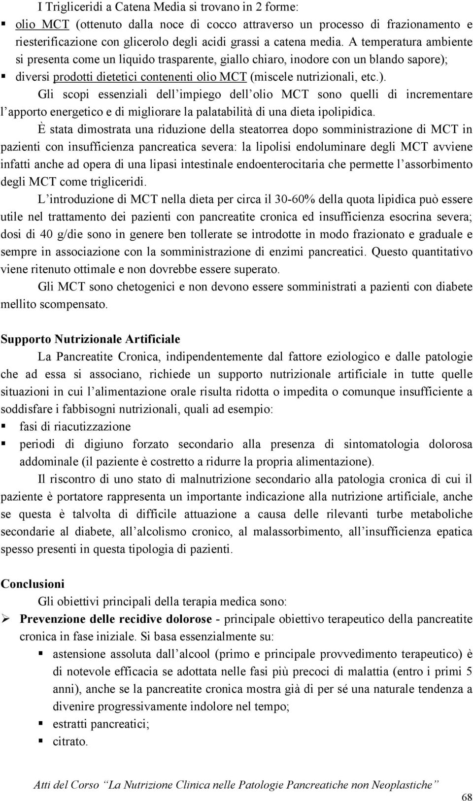 diversi prodotti dietetici contenenti olio MCT (miscele nutrizionali, etc.).