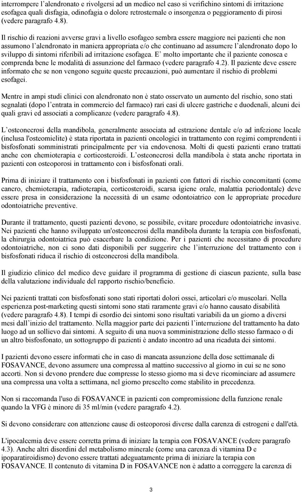 Il rischio di reazioni avverse gravi a livello esofageo sembra essere maggiore nei pazienti che non assumono l alendronato in maniera appropriata e/o che continuano ad assumere l alendronato dopo lo