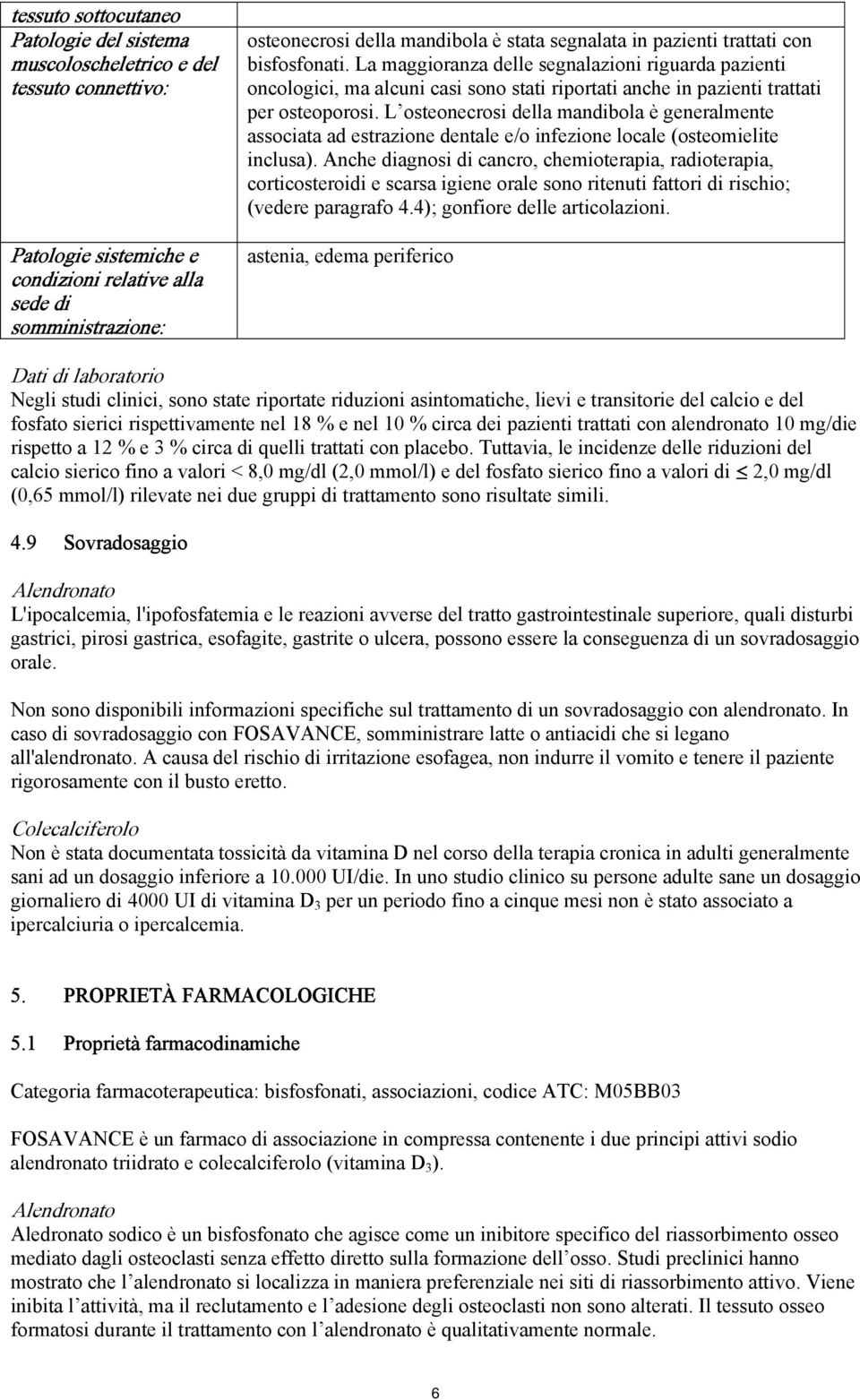 L osteonecrosi della mandibola è generalmente associata ad estrazione dentale e/o infezione locale (osteomielite inclusa).