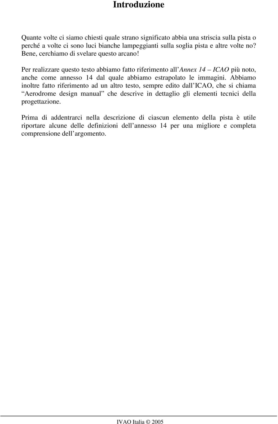 Per realizzare questo testo abbiamo fatto riferimento all Annex 14 ICAO più noto, anche come annesso 14 dal quale abbiamo estrapolato le immagini.