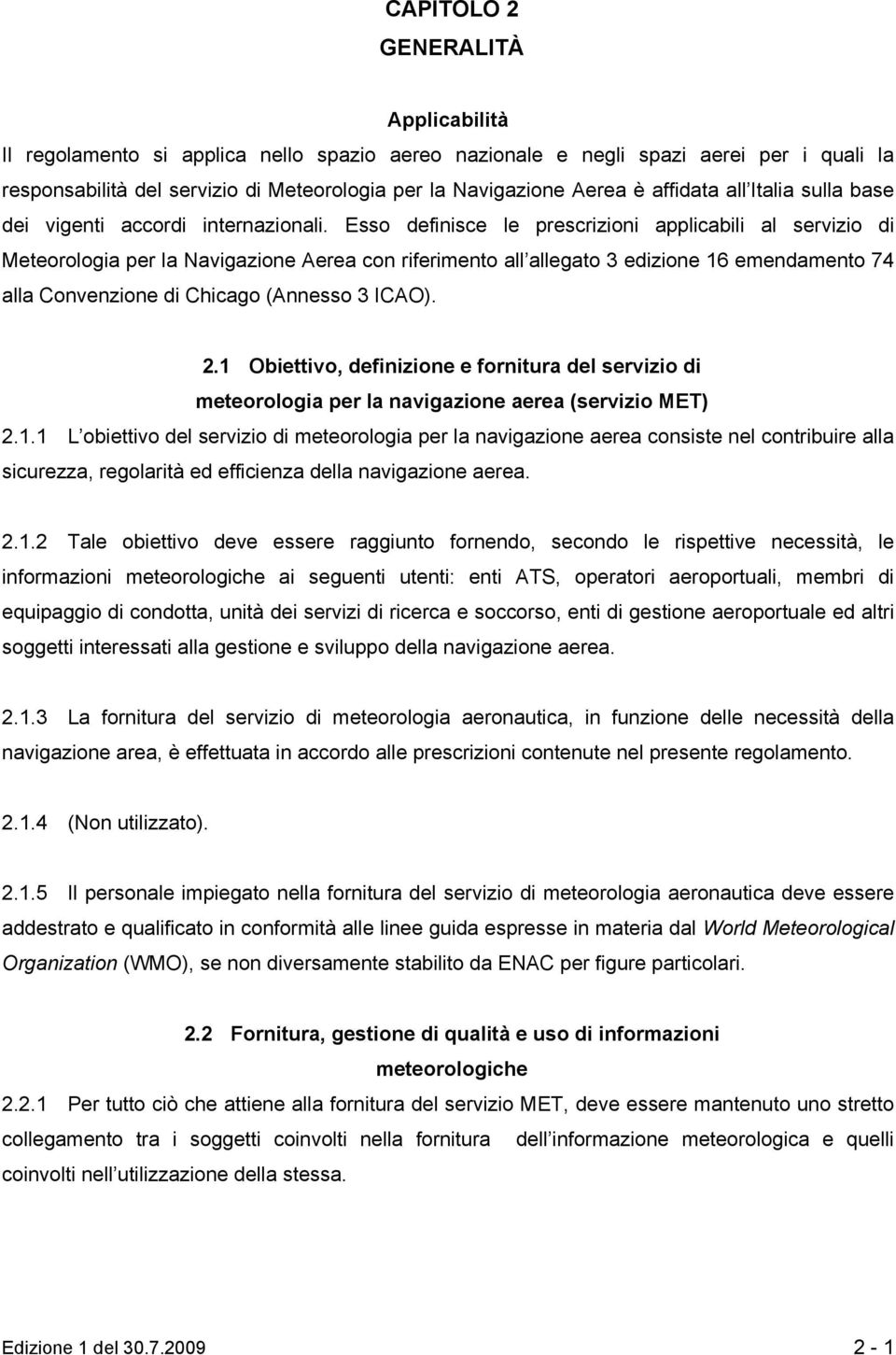 Esso definisce le prescrizioni applicabili al servizio di Meteorologia per la Navigazione Aerea con riferimento all allegato 3 edizione 16 emendamento 74 alla Convenzione di Chicago (Annesso 3 ICAO).