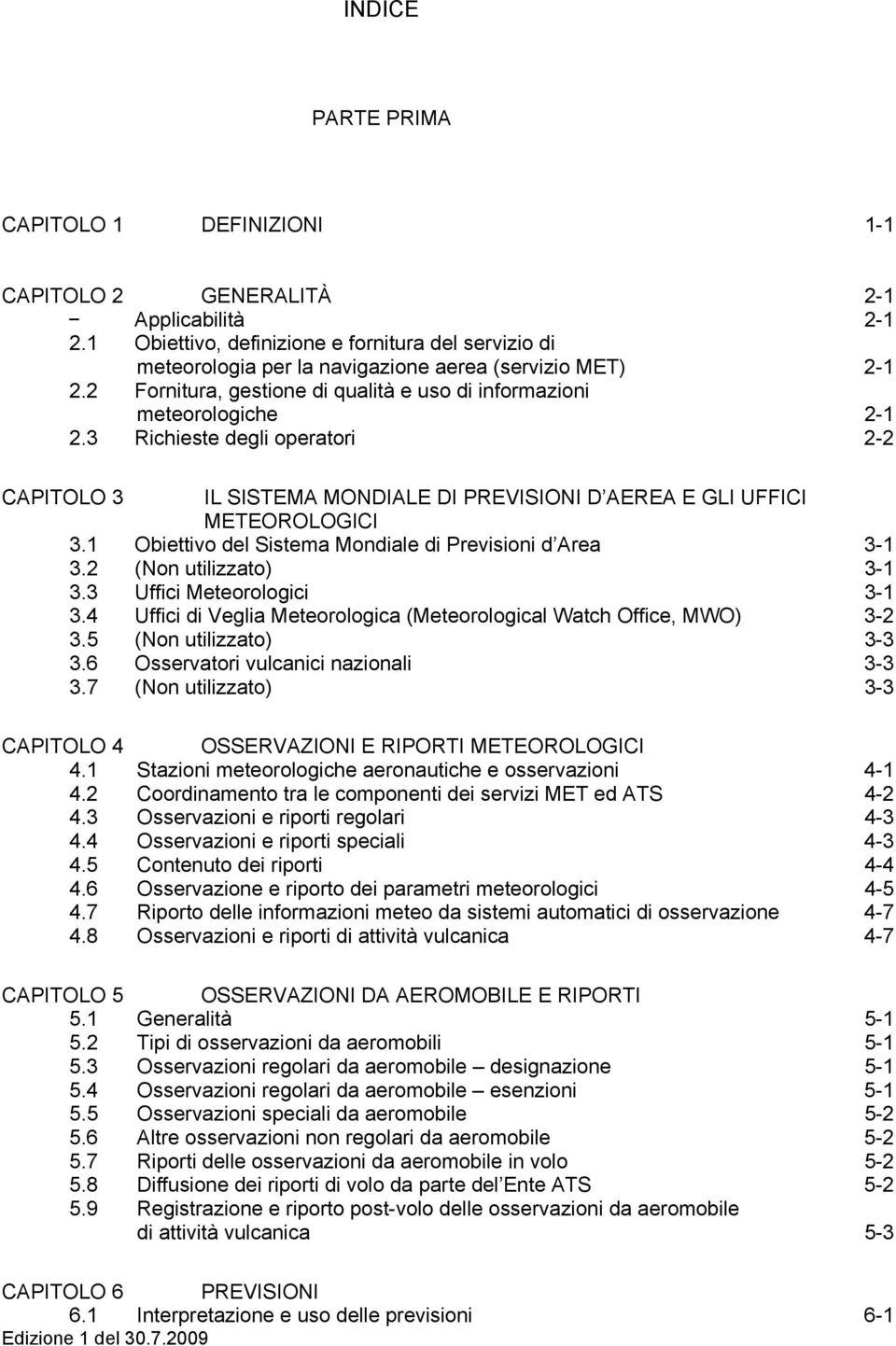 3 Richieste degli operatori 2-2 CAPITOLO 3 IL SISTEMA MONDIALE DI PREVISIONI D AEREA E GLI UFFICI METEOROLOGICI 3.1 Obiettivo del Sistema Mondiale di Previsioni d Area 3-1 3.2 (Non utilizzato) 3-1 3.