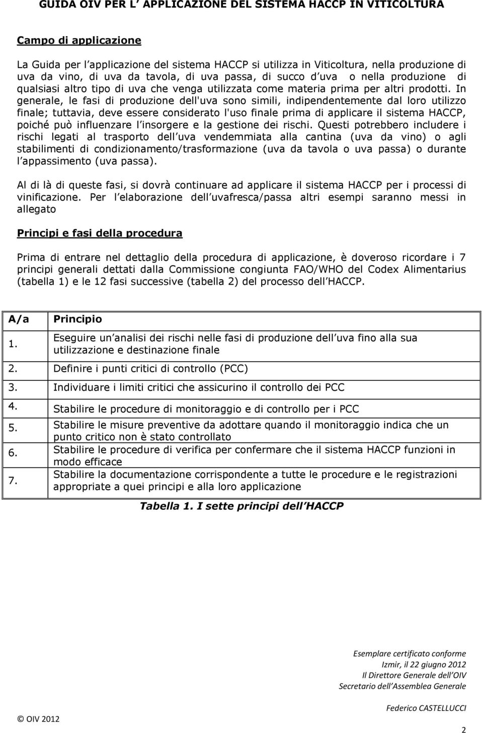 In generale, le fasi di produzione dell'uva sono simili, indipendentemente dal loro utilizzo finale; tuttavia, deve essere considerato l'uso finale prima di applicare il sistema HACCP, poiché può