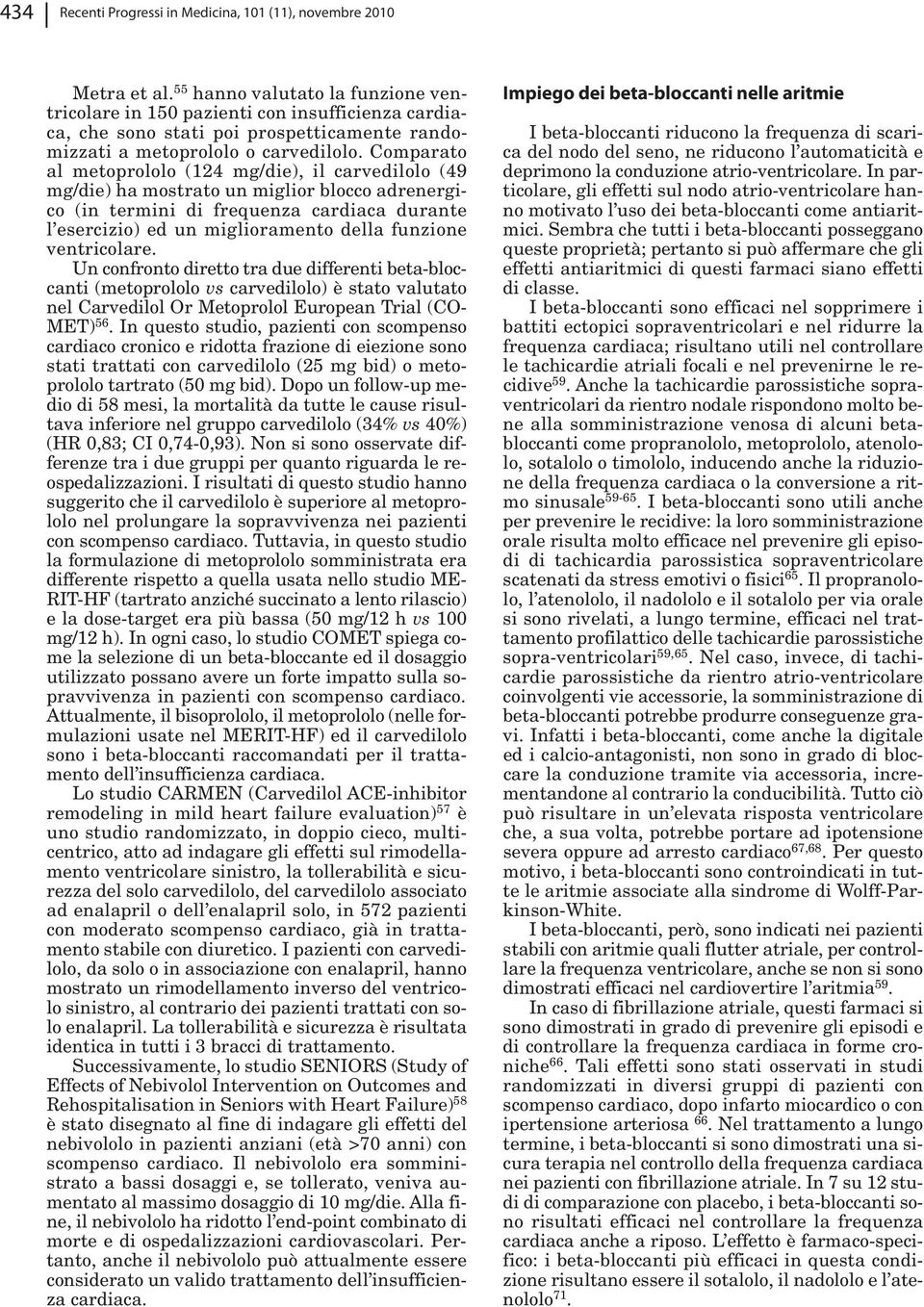 Comparato al metoprololo (124 mg/die), il carvedilolo (49 mg/die) ha mostrato un miglior blocco adrenergico (in termini di frequenza cardiaca durante l esercizio) ed un miglioramento della funzione