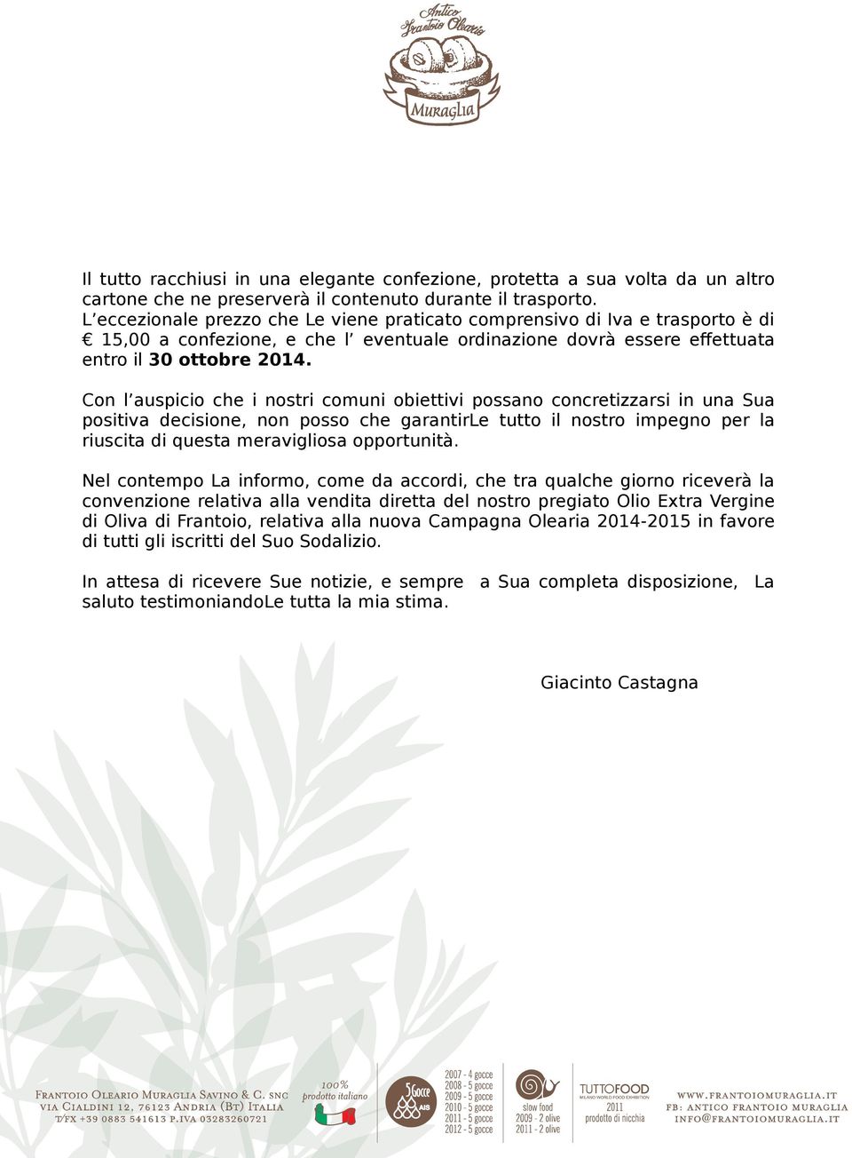 Con l auspicio che i nostri comuni obiettivi possano concretizzarsi in una Sua positiva decisione, non posso che garantirle tutto il nostro impegno per la riuscita di questa meravigliosa opportunità.