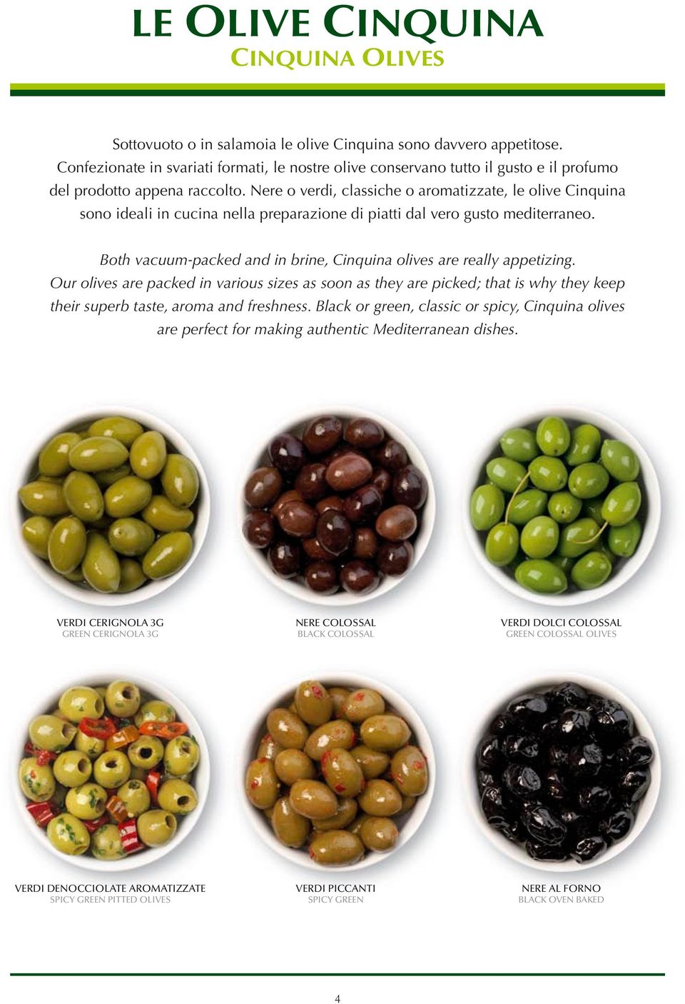 Nere o verdi, classiche o aromatizzate, le olive Cinquina sono ideali in cucina nella preparazione di piatti dal vero gusto mediterraneo.