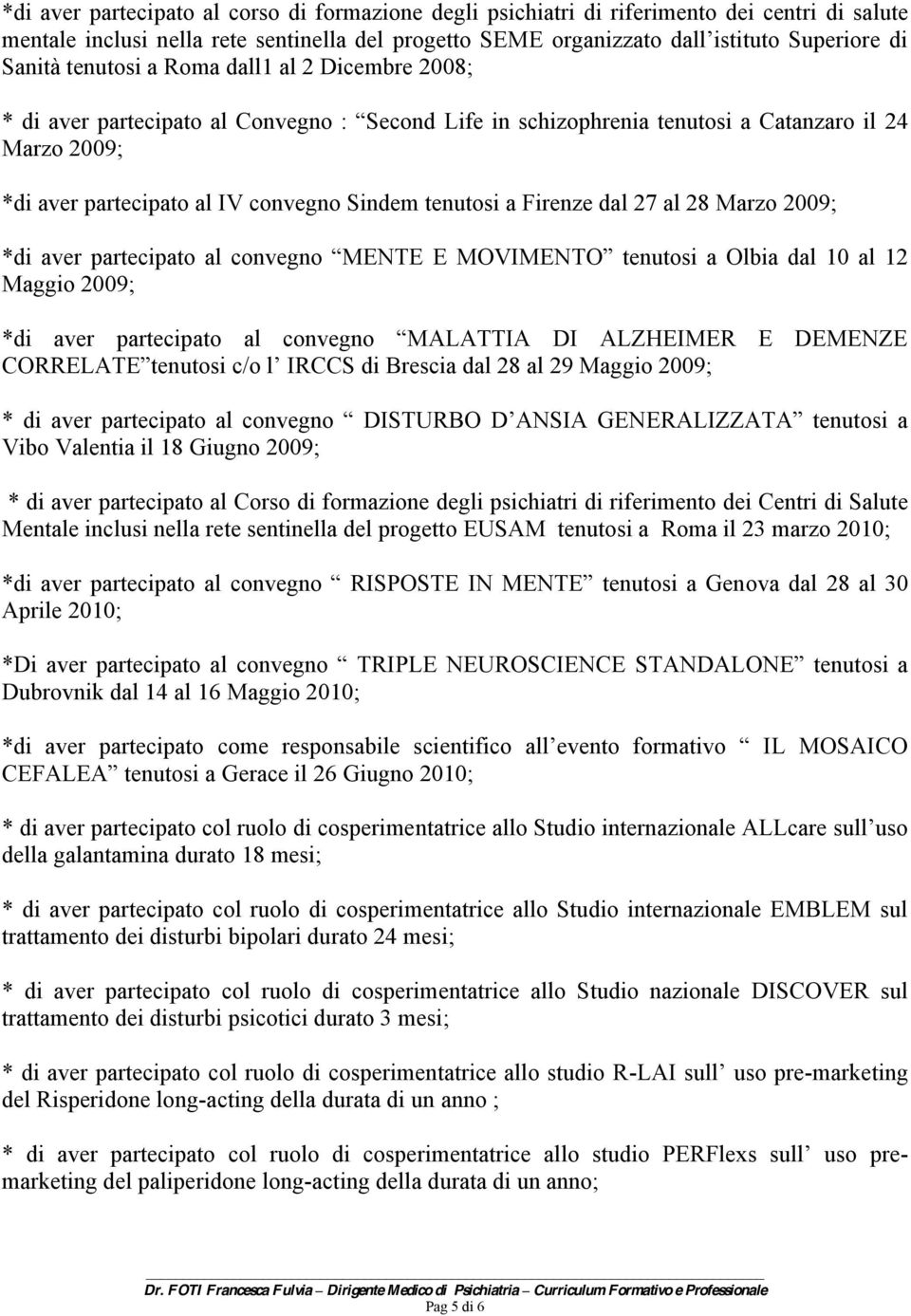 psichiatri di riferimento dei Centri di Salute Mentale inclusi nella rete sentinella del progetto EUSAM tenutosi a Roma il 23 marzo 2010; ova dal 28 al 30 Aprile 2010; *Di aver partecipato al