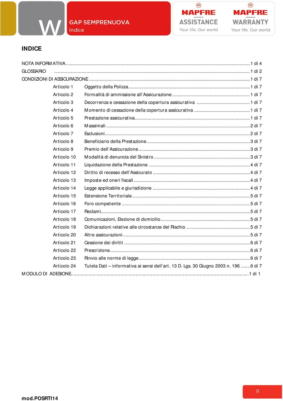 .. 1 di 7 Articolo 6 Massimali... 2 di 7 Articolo 7 Esclusioni... 2 di 7 Articolo 8 Beneficiario della Prestazione... 3 di 7 Articolo 9 Premio dell Assicurazione.