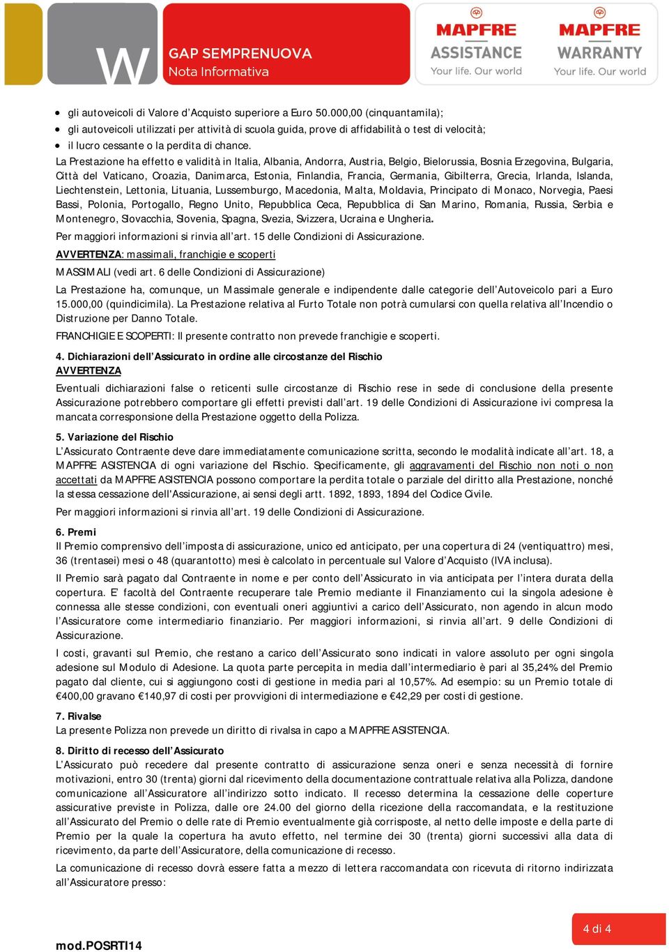 La Prestazione ha effetto e validità in Italia, Albania, Andorra, Austria, Belgio, Bielorussia, Bosnia Erzegovina, Bulgaria, Città del Vaticano, Croazia, Danimarca, Estonia, Finlandia, Francia,