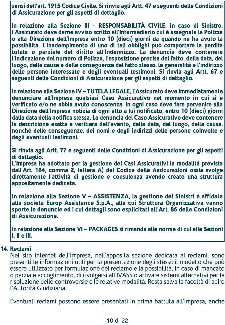 (dieci) giorni da quando ne ha avuto la possibilità. L inadempimento di uno di tali obblighi può comportare la perdita totale o parziale del diritto all Indennizzo.