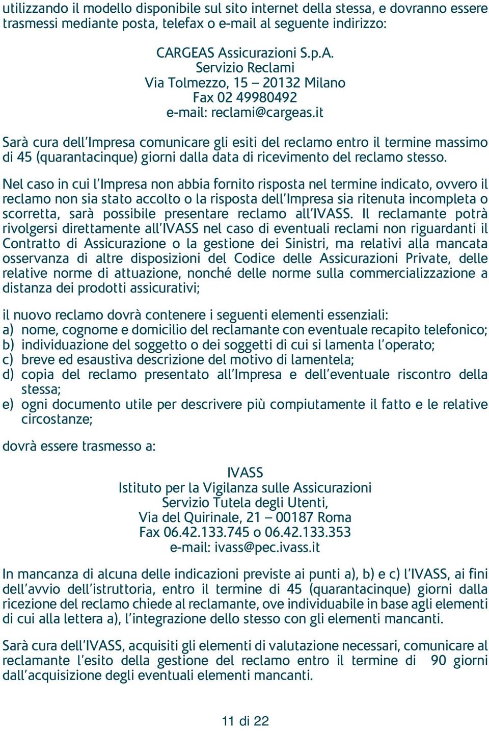 it Sarà cura dell Impresa comunicare gli esiti del reclamo entro il termine massimo di 45 (quarantacinque) giorni dalla data di ricevimento del reclamo stesso.