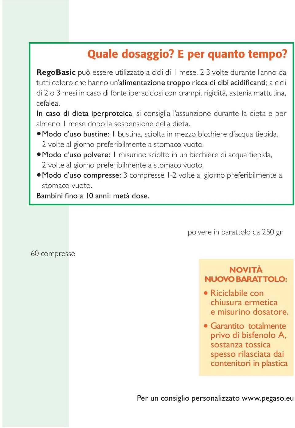 iperacidosi con crampi, rigidità, astenia mattutina, cefalea. In caso di dieta iperproteica, si consiglia l assunzione durante la dieta e per almeno 1 mese dopo la sospensione della dieta.