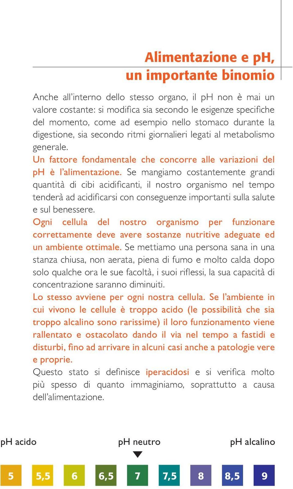 Se mangiamo costantemente grandi quantità di cibi acidificanti, il nostro organismo nel tempo tenderà ad acidificarsi con conseguenze importanti sulla salute e sul benessere.