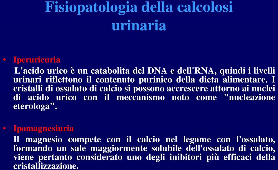 I cristalli di ossalato di calcio si possono accrescere attorno ai nuclei di acido urico con il meccanismo noto come "nucleazione