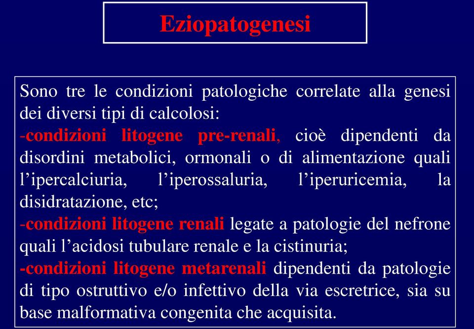 disidratazione, etc; -condizioni litogene renali legate a patologie del nefrone quali l acidosi tubulare renale e la cistinuria;