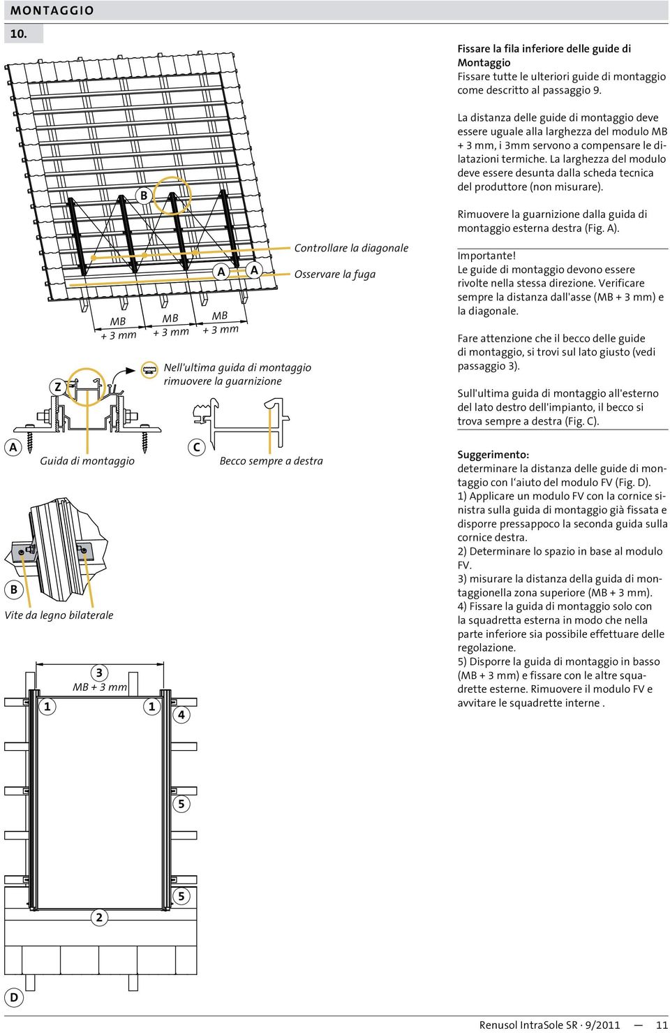 del modulo M + 3 mm, i 3mm servono a compensare le dilatazioni termiche. La larghezza del modulo deve essere desunta dalla scheda tecnica del produttore (non misurare).