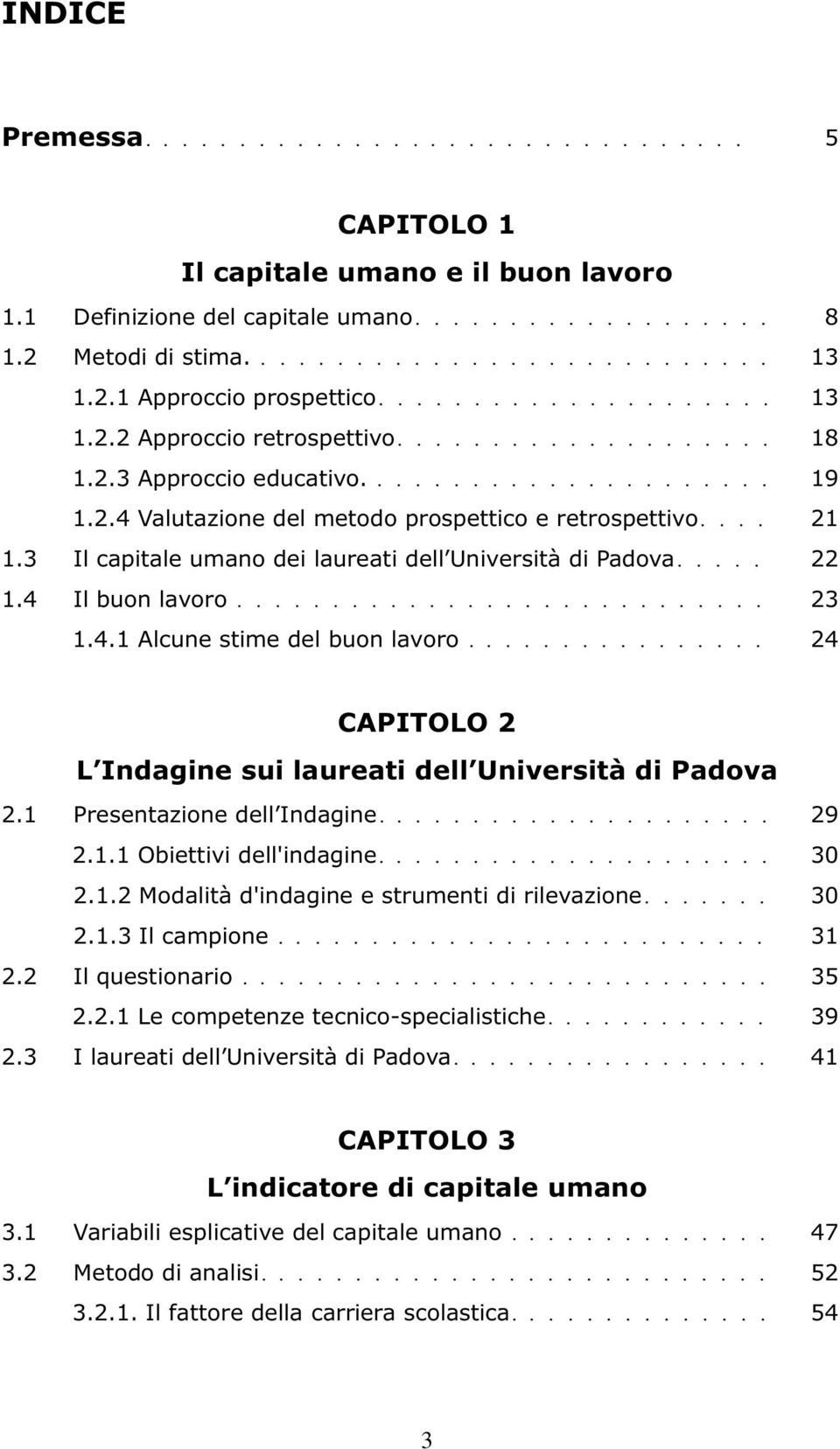 ... 21 1.3 Il capitale umano dei laureati dell Università di Padova..... 22 1.4 Il buon lavoro............................ 23 1.4.1 Alcune stime del buon lavoro.