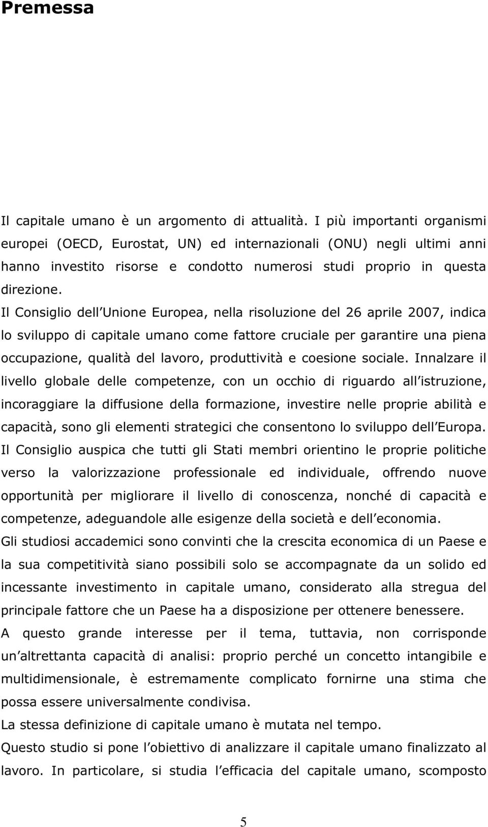 Il Consiglio dell Unione Europea, nella risoluzione del 26 aprile 2007, indica lo sviluppo di capitale umano come fattore cruciale per garantire una piena occupazione, qualità del lavoro,