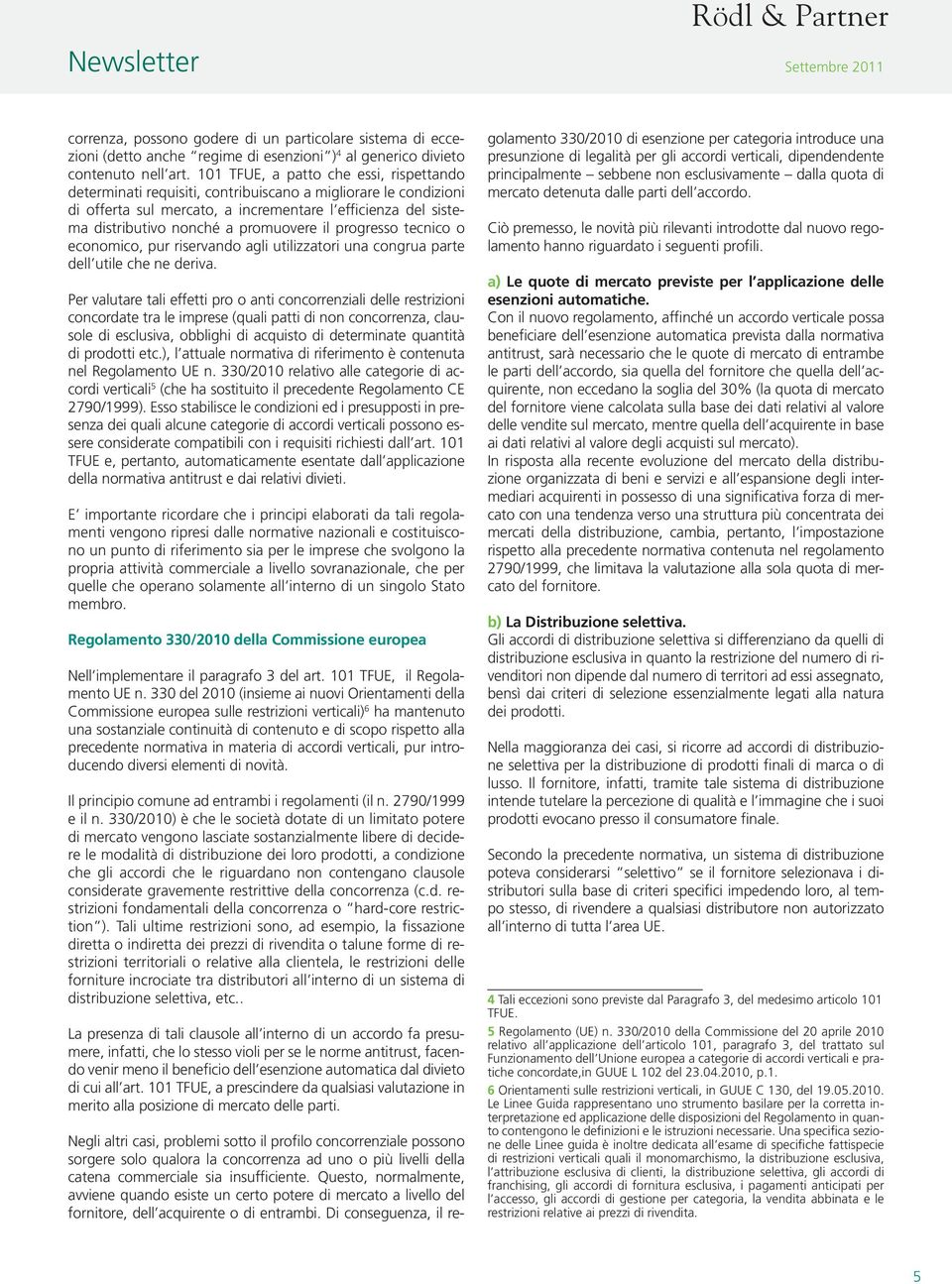 promuovere il progresso tecnico o economico, pur riservando agli utilizzatori una congrua parte dell utile che ne deriva.