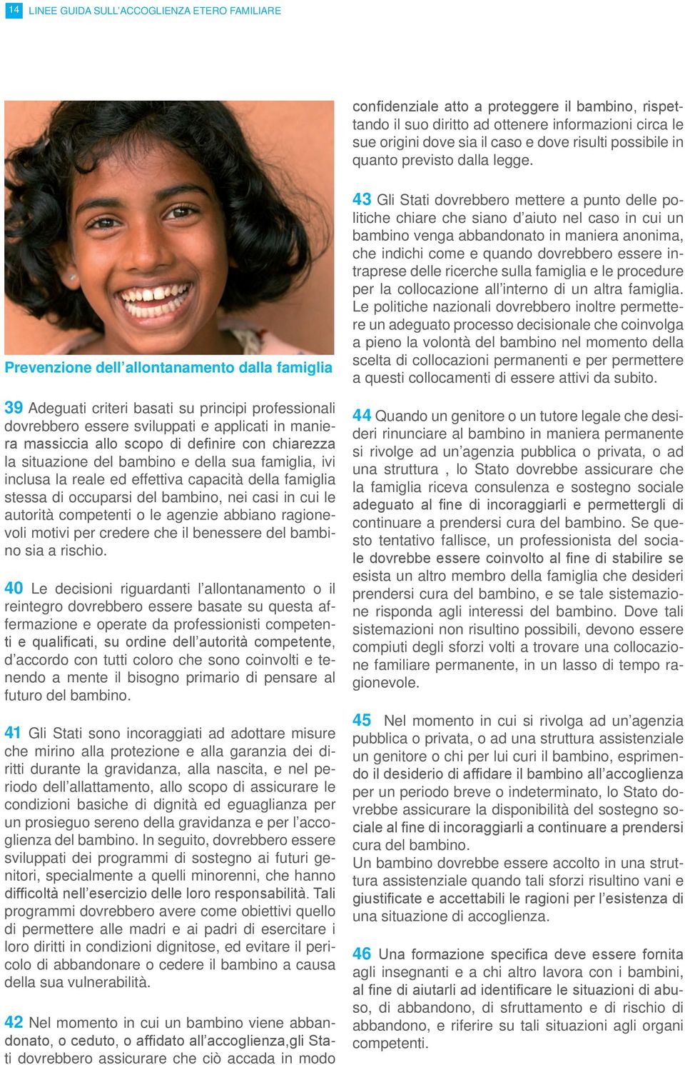 Prevenzione dell allontanamento dalla famiglia 39 Adeguati criteri basati su principi professionali dovrebbero essere sviluppati e applicati in maniera massiccia allo scopo di definire con chiarezza