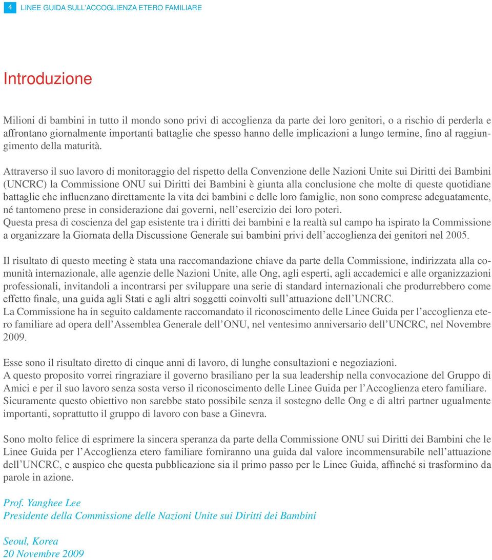 Attraverso il suo lavoro di monitoraggio del rispetto della Convenzione delle Nazioni Unite sui Diritti dei Bambini (UNCRC) la Commissione ONU sui Diritti dei Bambini è giunta alla conclusione che