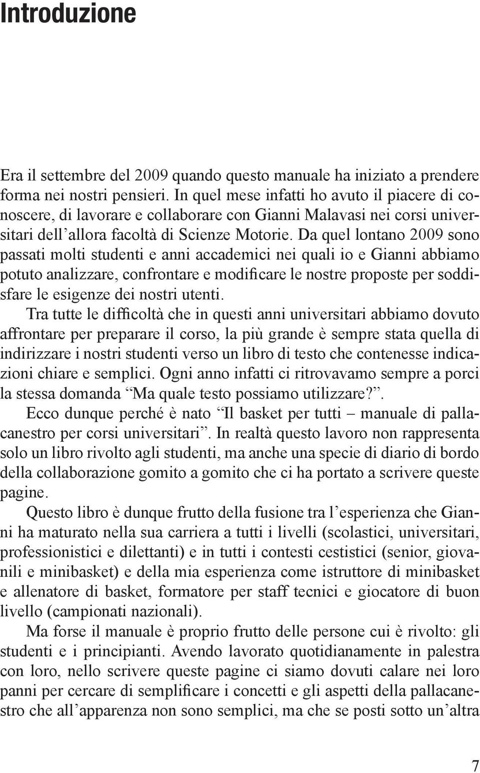 Da quel lontano 2009 sono passati molti studenti e anni accademici nei quali io e Gianni abbiamo potuto analizzare, confrontare e modificare le nostre proposte per soddisfare le esigenze dei nostri