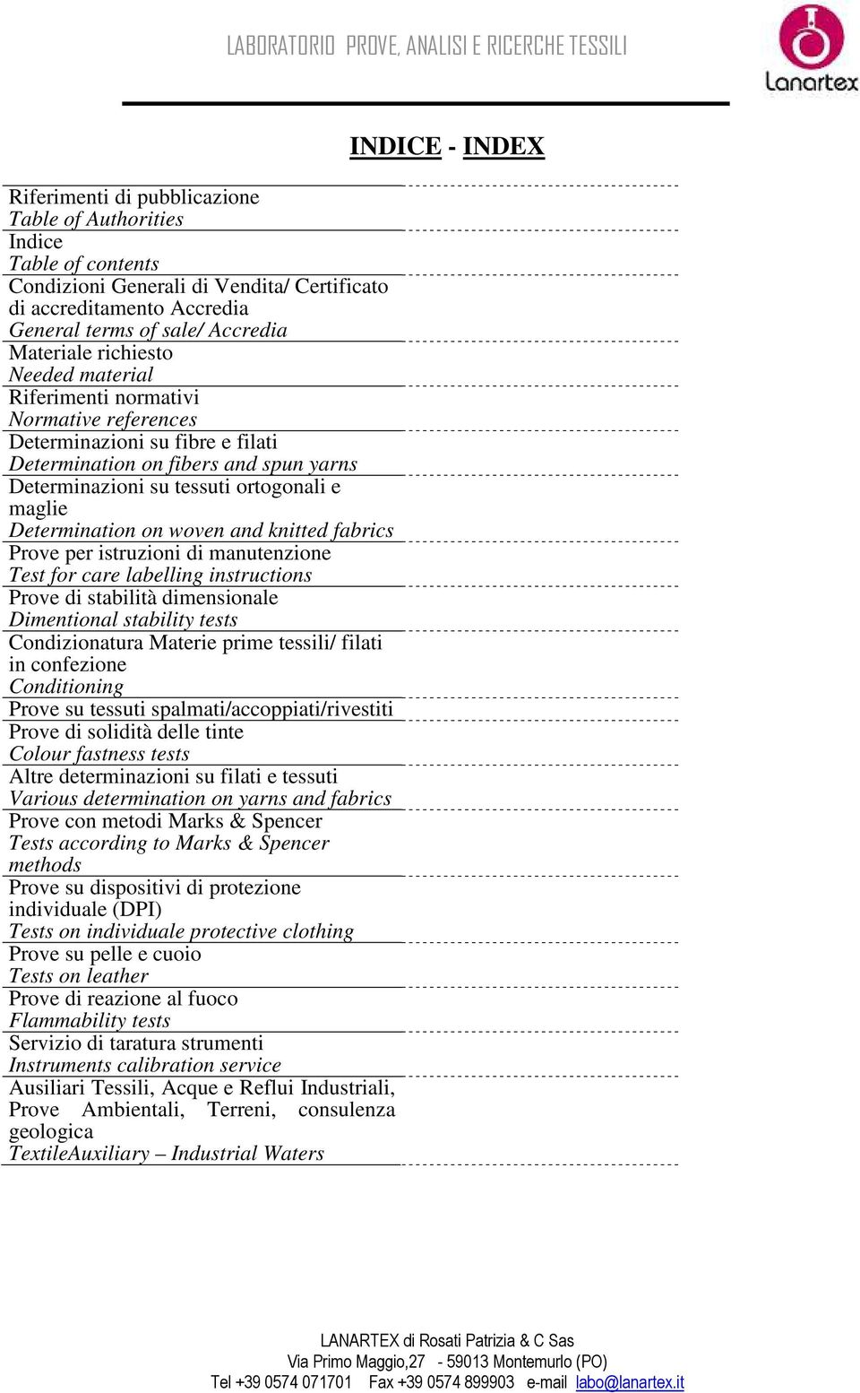 and knitted fabrics Prove per istruzioni di manutenzione Test for care labelling instructions Prove di stabilità dimensionale Dimentional stability tests Condizionatura Materie prime tessili/ filati