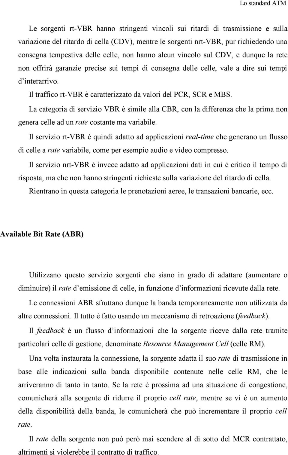 Il traffico rt-vbr è caratterizzato da valori del PCR, SCR e MBS. La categoria di servizio VBR è simile alla CBR, con la differenza che la prima non genera celle ad un rate costante ma variabile.