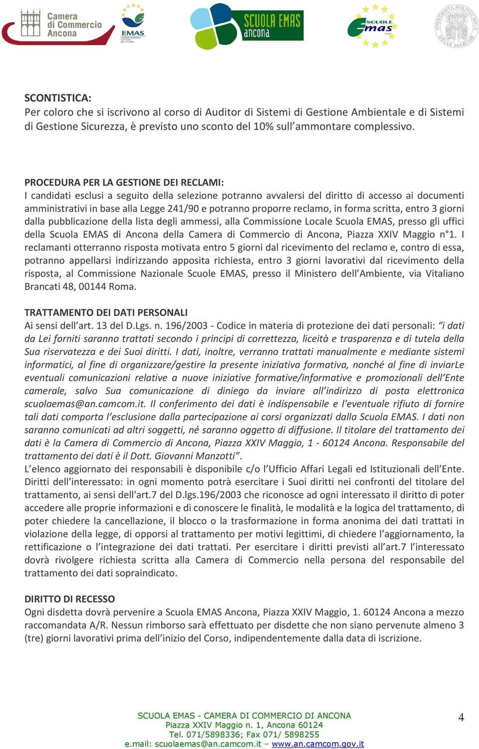 proporre reclamo, in forma scritta, entro 3 giorni dalla pubblicazione della lista degli ammessi, alla Commissione Locale Scuola EMAS, presso gli uffici della Scuola EMAS di Ancona della Camera di