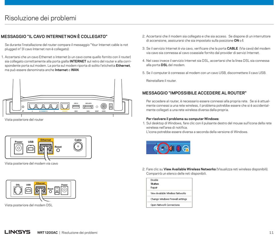 Accertarsi che un cavo Ethernet o Internet (o un cavo come quello fornito con il router) sia collegato correttamente alla porta gialla INTERNET sul retro del router e alla corrispondente porta sul