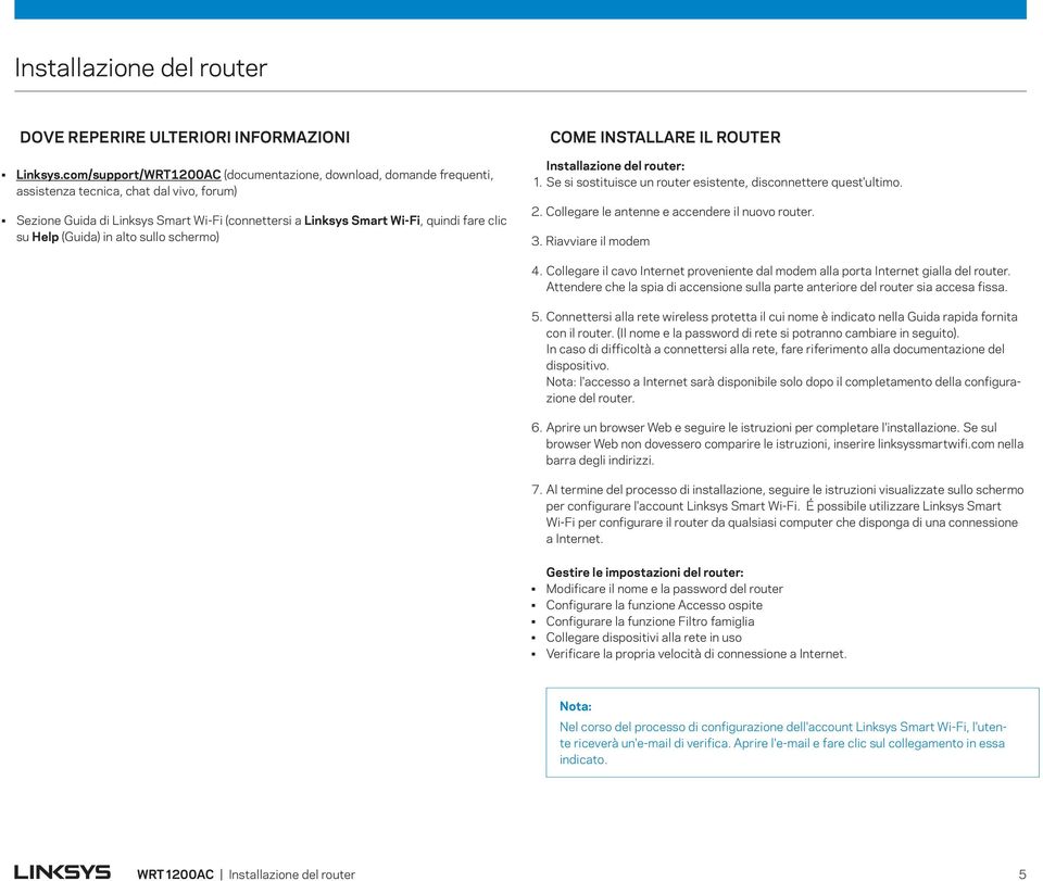 su Help (Guida) in alto sullo schermo) COME INSTALLARE IL ROUTER Installazione del router: 1. Se si sostituisce un router esistente, disconnettere quest'ultimo. 2.