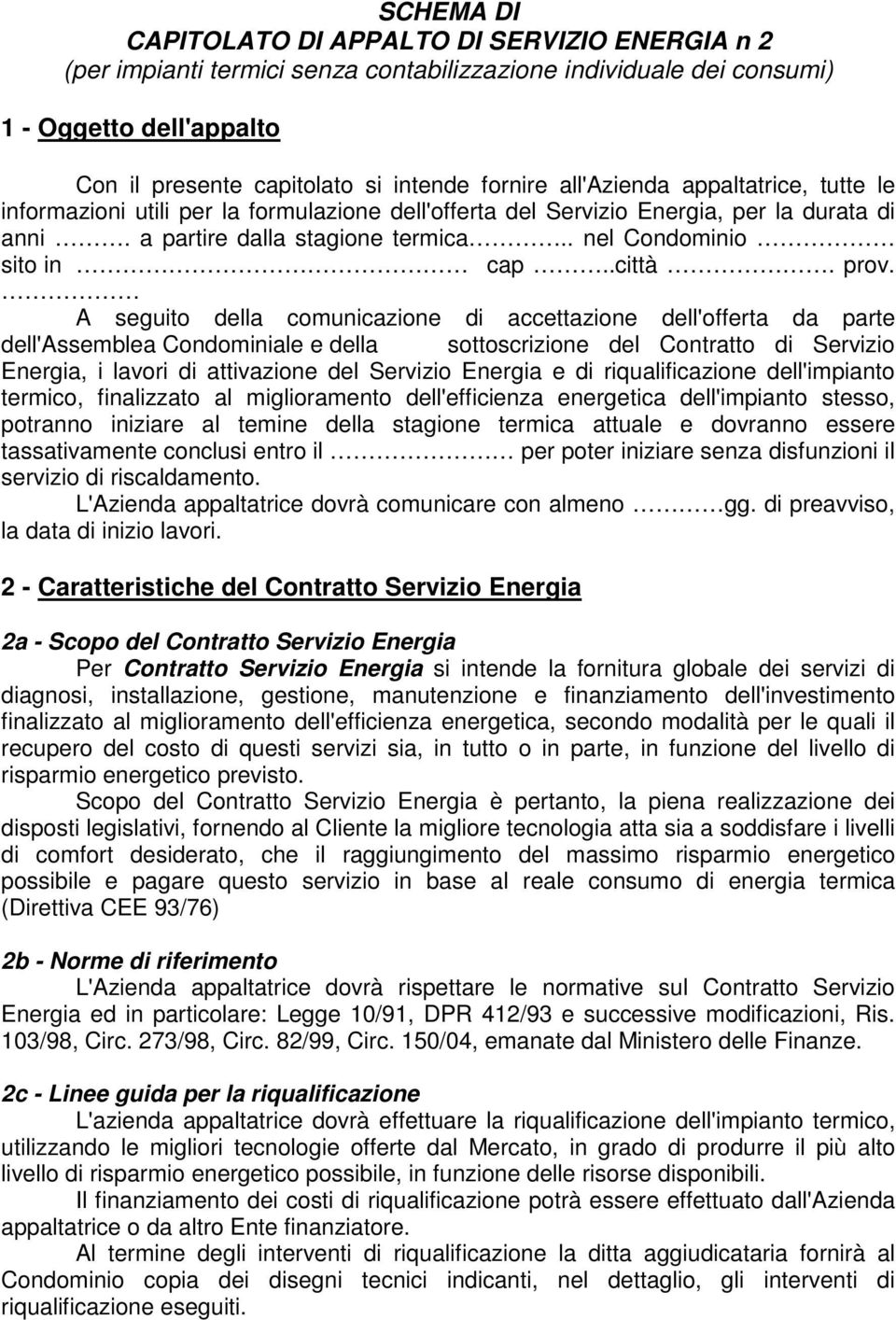 prov. A seguito della comunicazione di accettazione dell'offerta da parte dell'assemblea Condominiale e della sottoscrizione del Contratto di Servizio Energia, i lavori di attivazione del Servizio