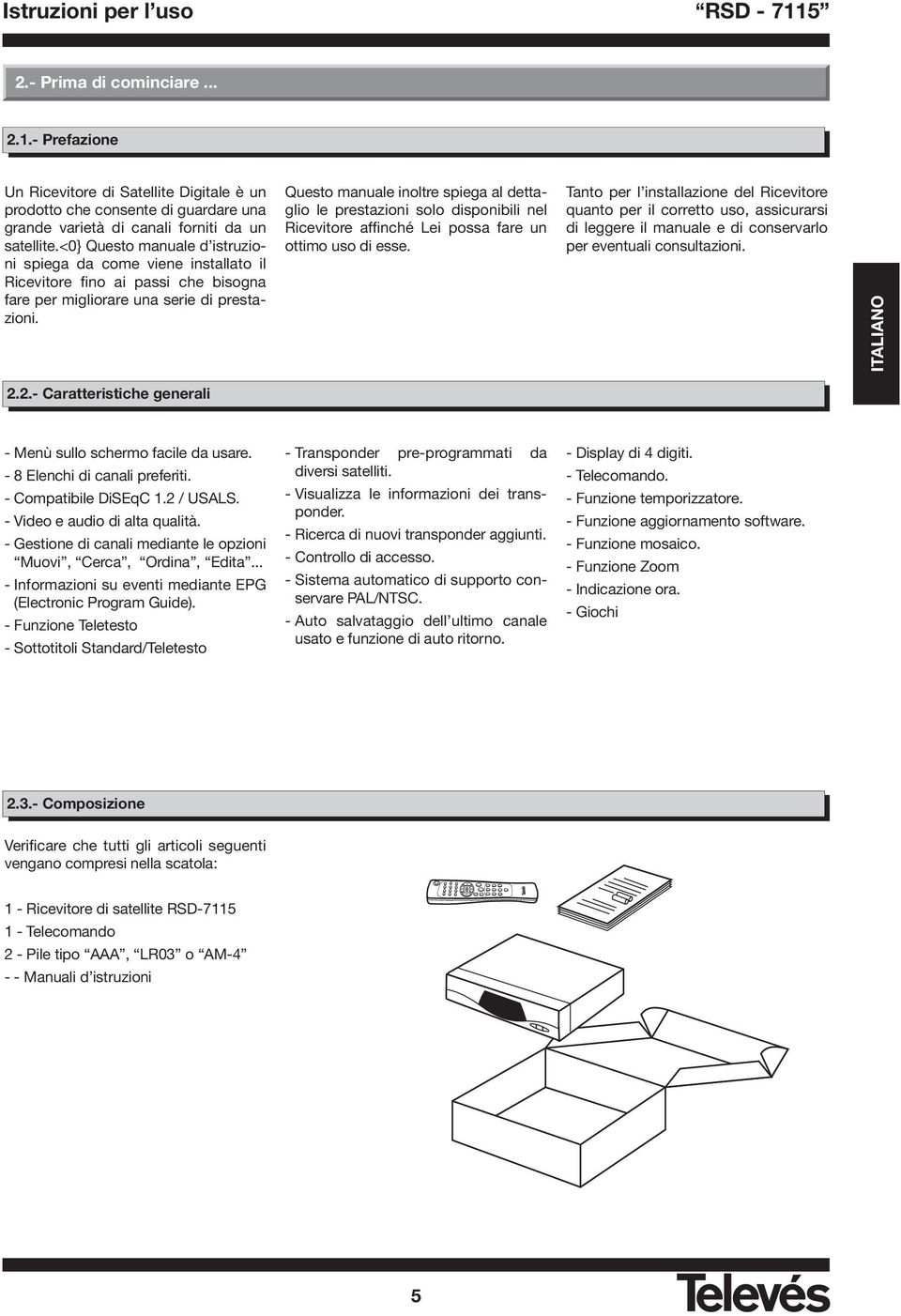 Questo manuale inoltre spiega al dettaglio le prestazioni solo disponibili nel Ricevitore affinché Lei possa fare un ottimo uso di esse.