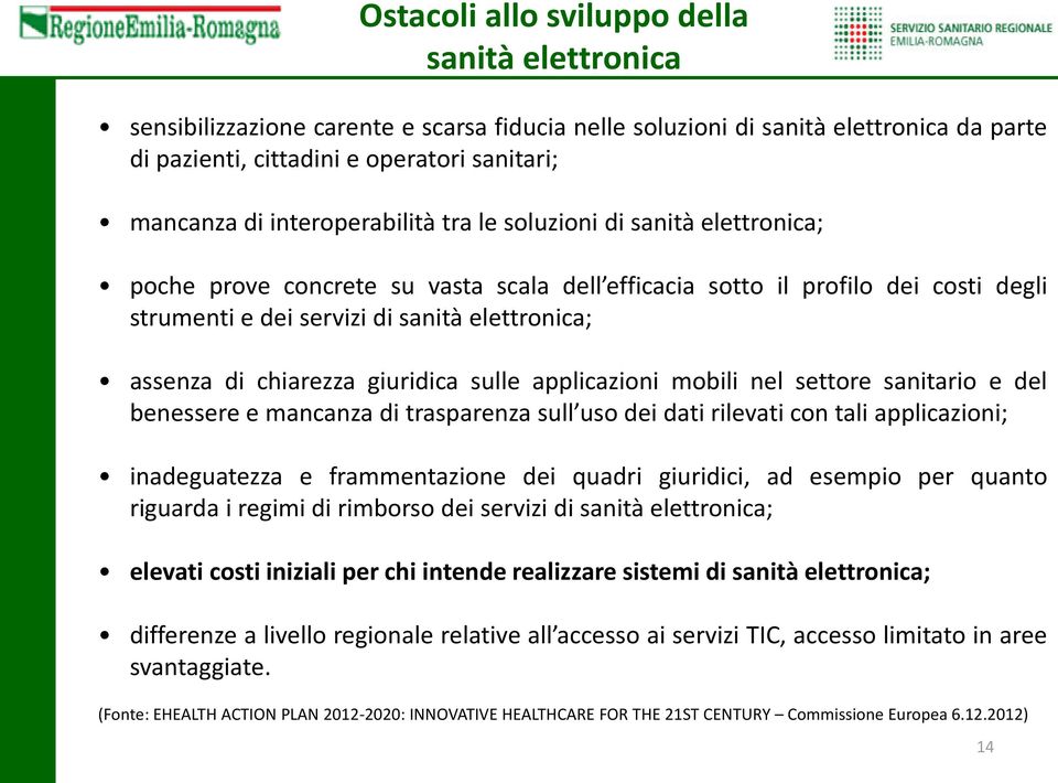 chiarezza giuridica sulle applicazioni mobili nel settore sanitario e del benessere e mancanza di trasparenza sull uso dei dati rilevati con tali applicazioni; inadeguatezza e frammentazione dei