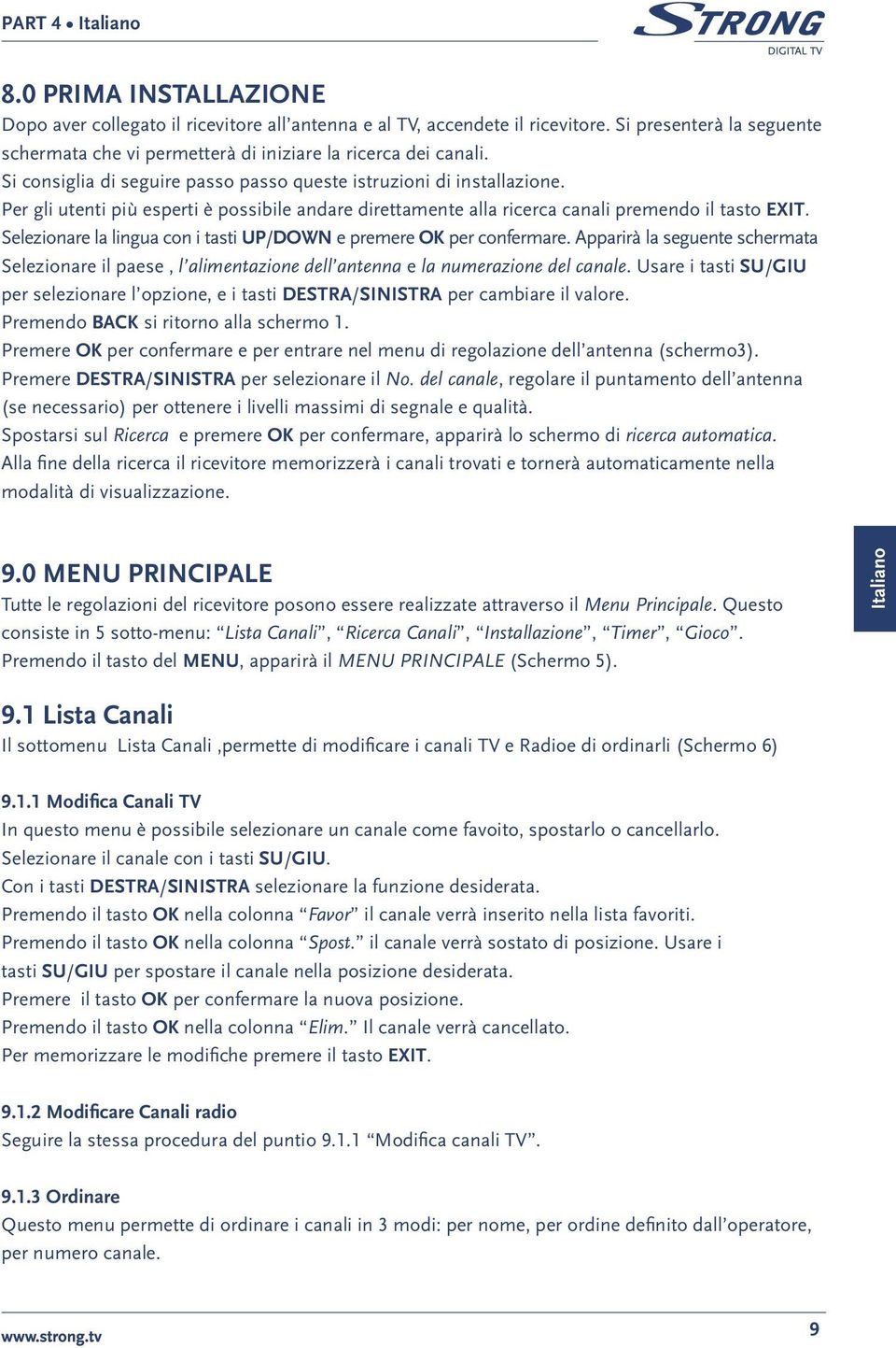 Selezionare la lingua con i tasti UP/DOWN e premere OK per confermare. Apparirà la seguente schermata Selezionare il paese, l alimentazione dell antenna e la numerazione del canale.