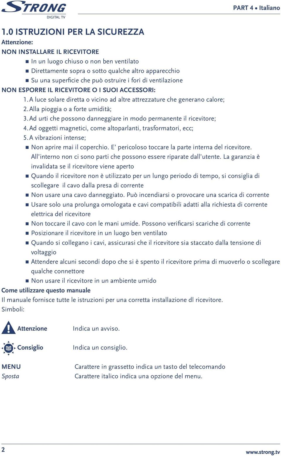 Ad urti che possono danneggiare in modo permanente il ricevitore; 4. Ad oggetti magnetici, come altoparlanti, trasformatori, ecc; 5. A vibrazioni intense; Non aprire mai il coperchio.