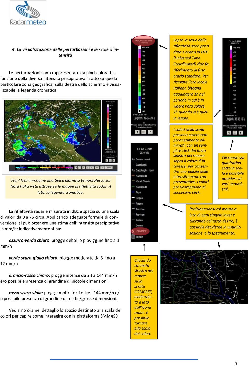 Sopra la scala della riflettività sono posti data e orario in UTC (Universal Time Coordinated) cioè fa riferimento al fuso orario standard.