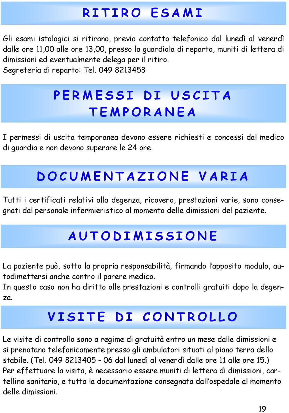 049 8213453 PERMESSI DI USCITA TEMPORANEA I permessi di uscita temporanea devono essere richiesti e concessi dal medico di guardia e non devono superare le 24 ore.