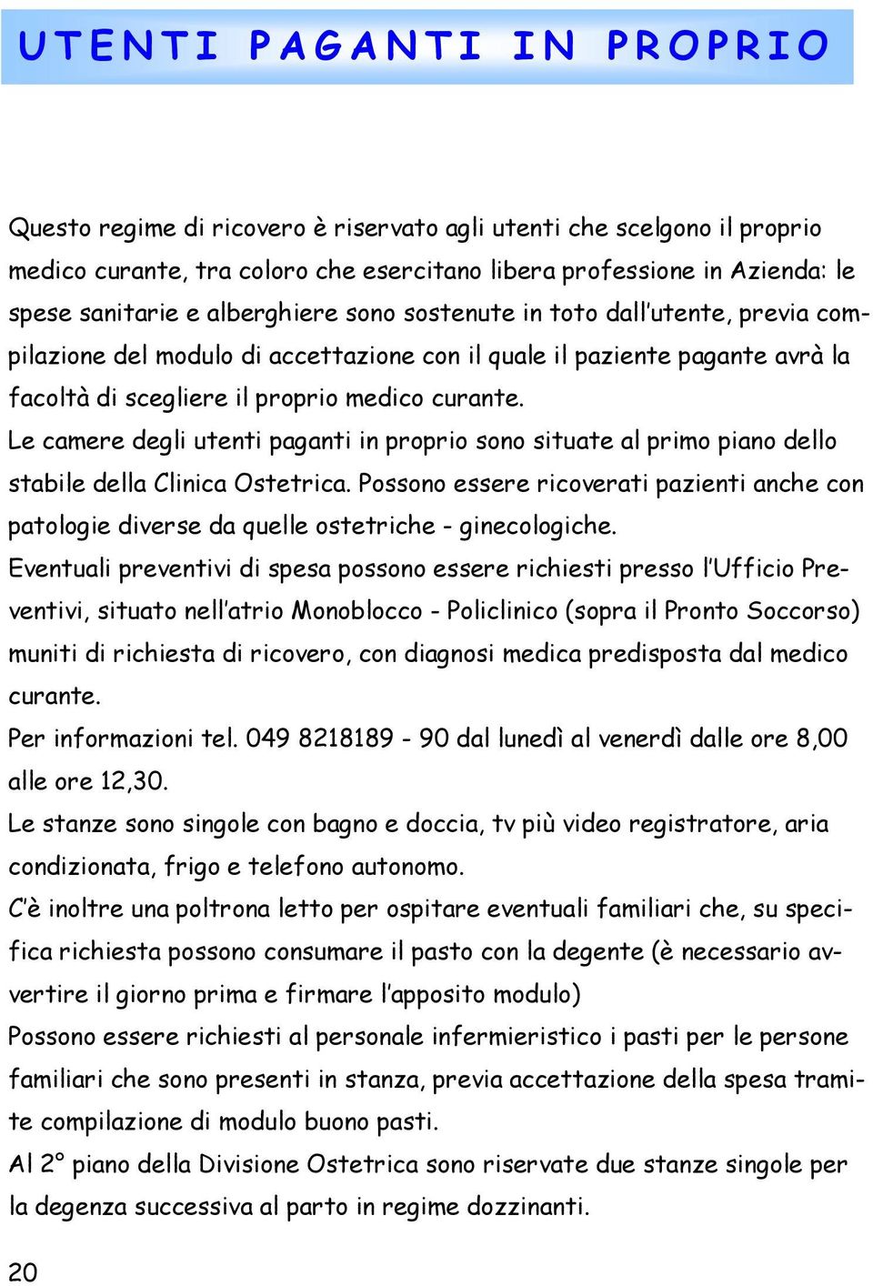 Le camere degli utenti paganti in proprio sono situate al primo piano dello stabile della Clinica Ostetrica.